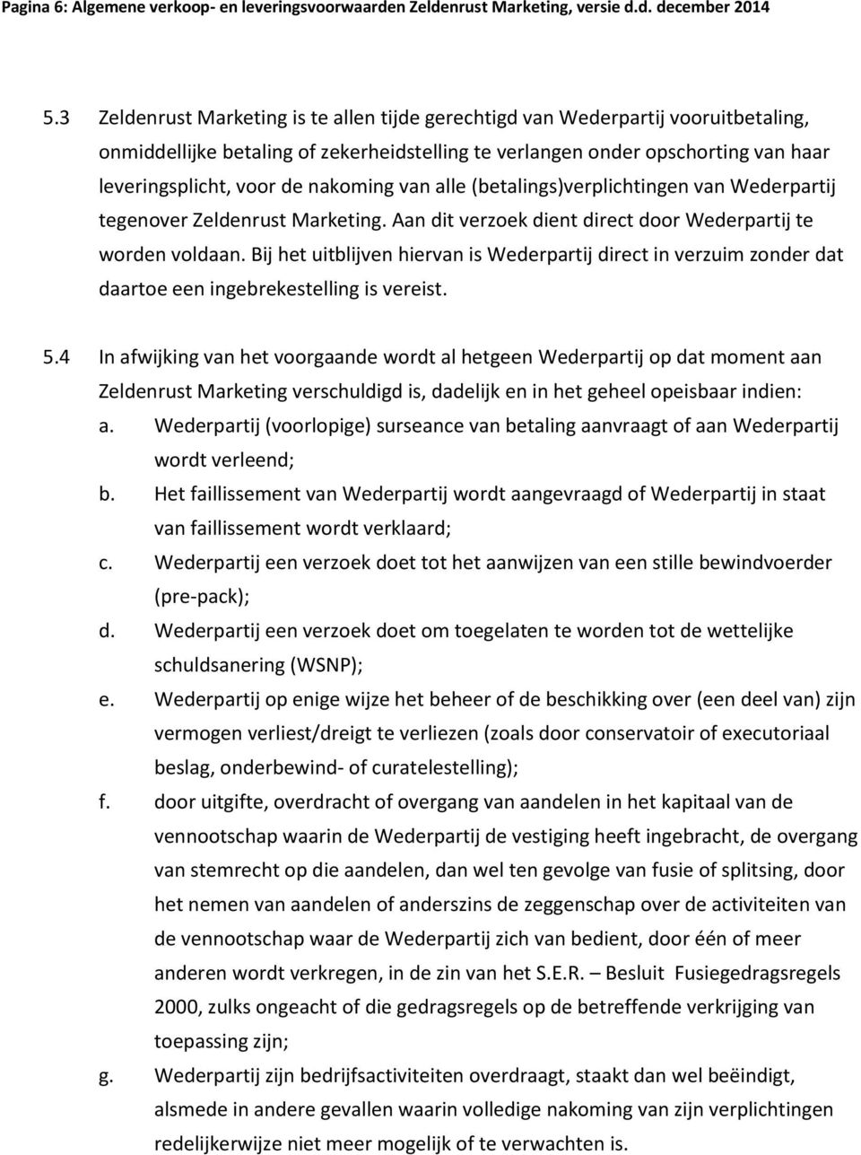 nakoming van alle (betalings)verplichtingen van Wederpartij tegenover Zeldenrust Marketing. Aan dit verzoek dient direct door Wederpartij te worden voldaan.