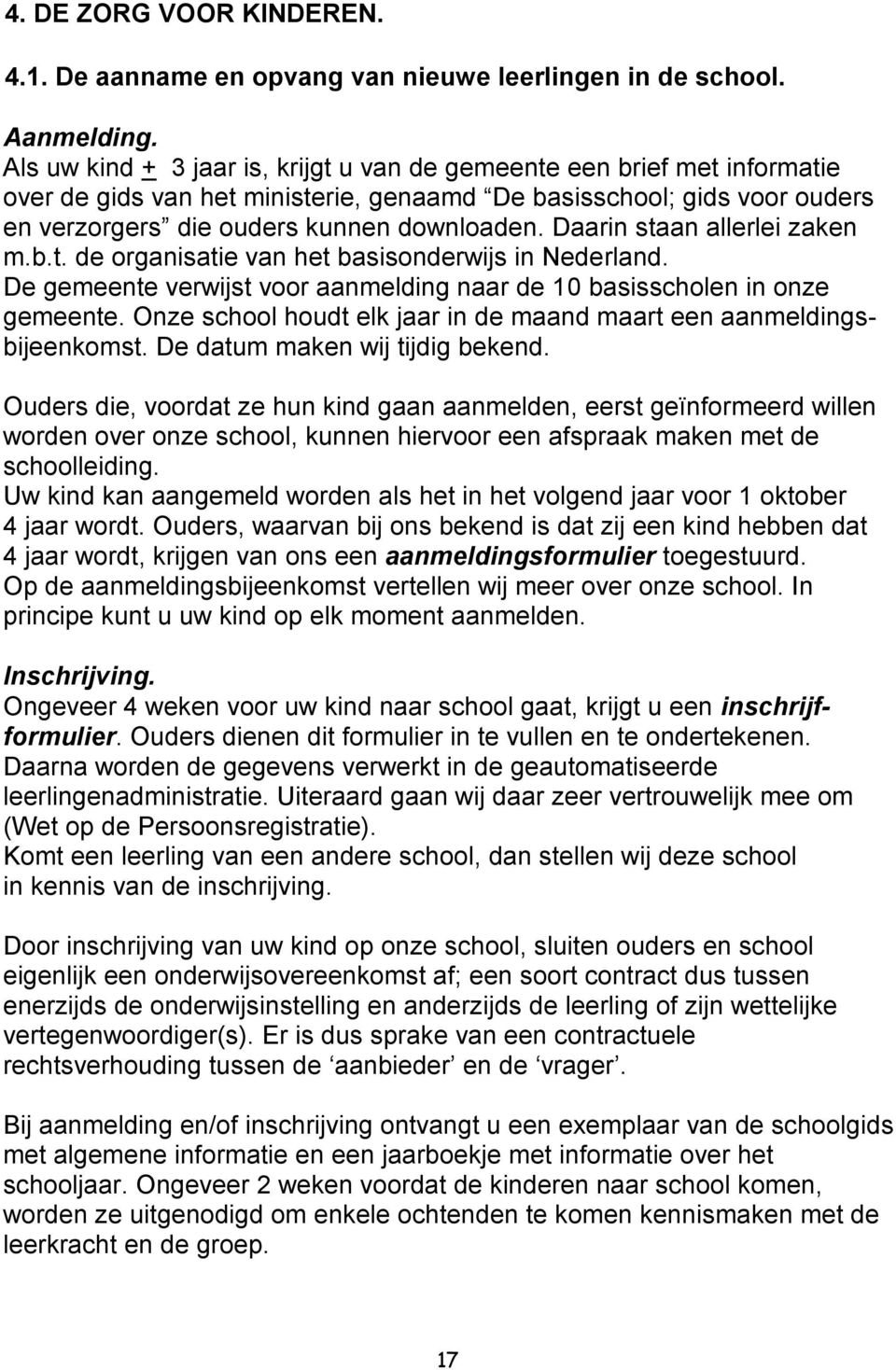 Daarin staan allerlei zaken m.b.t. de organisatie van het basisonderwijs in Nederland. De gemeente verwijst voor aanmelding naar de 10 basisscholen in onze gemeente.