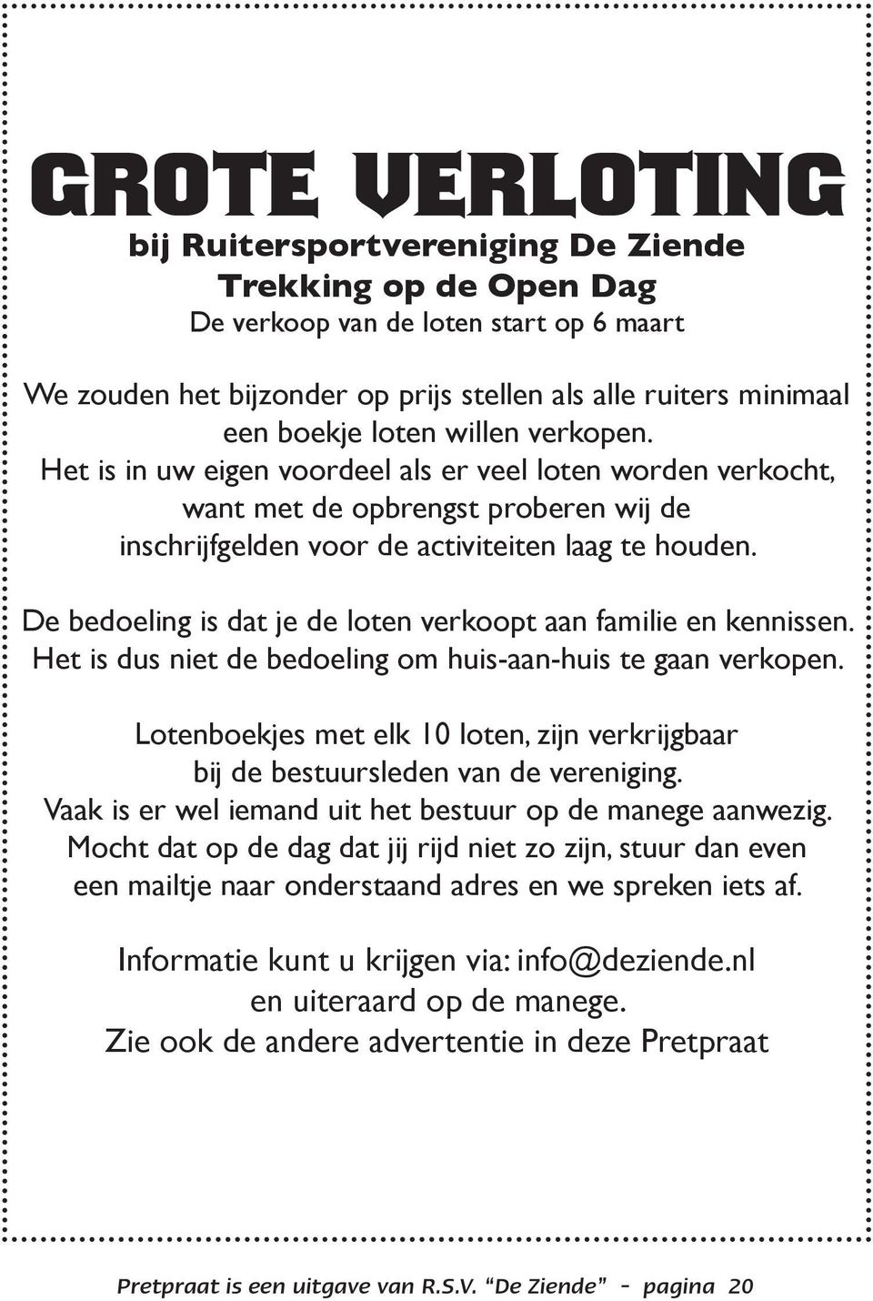 De bedoeling is dat je de loten verkoopt aan familie en kennissen. Het is dus niet de bedoeling om huis-aan-huis te gaan verkopen.