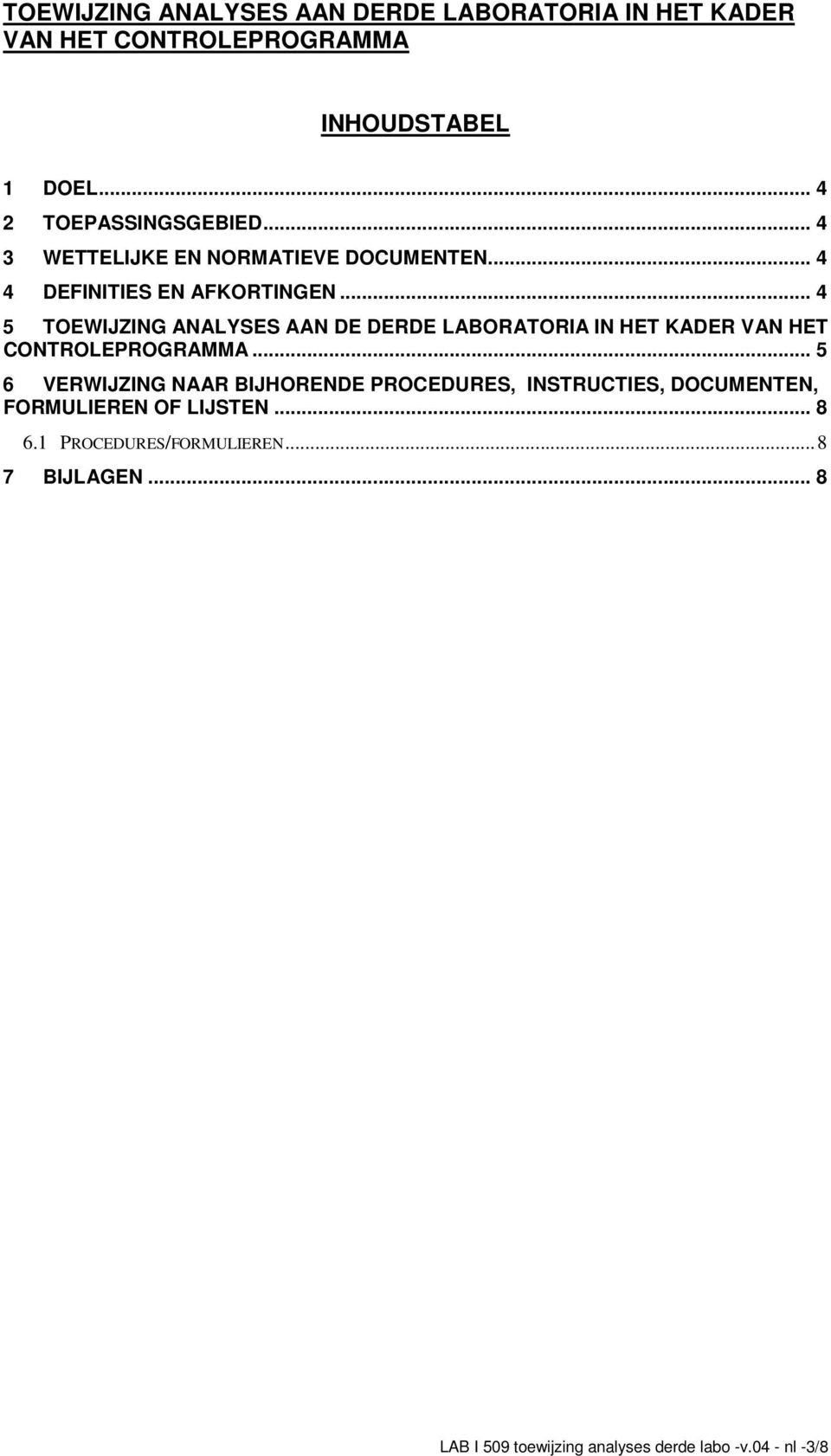 .. 4 5 TOEWIJZING ANALYSES AAN DE DERDE LABORATORIA IN HET KADER VAN HET CONTROLEPROGRAMMA.