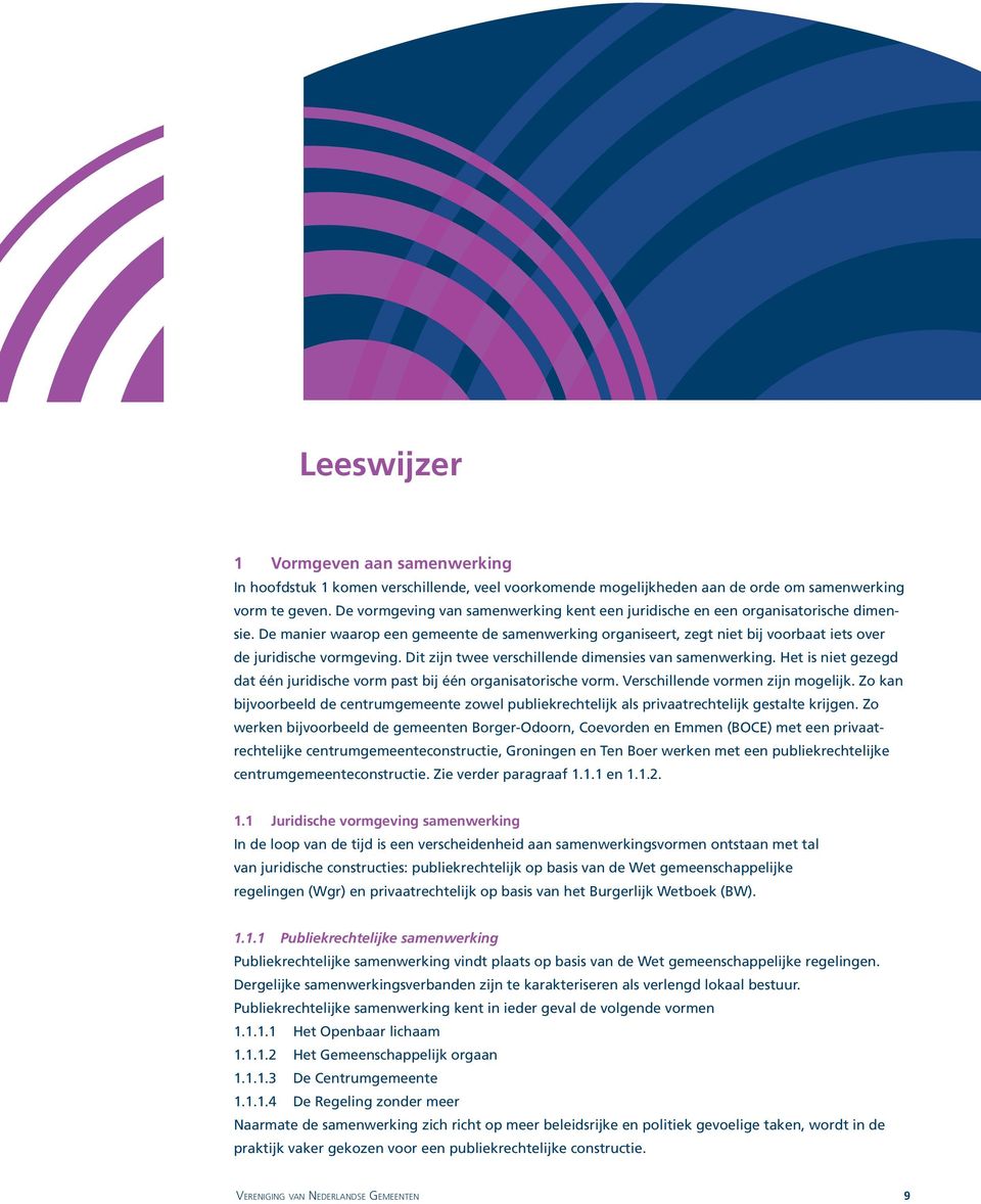 De manier waarop een gemeente de samenwerking organiseert, zegt niet bij voorbaat iets over de juridische vormgeving. Dit zijn twee verschillende dimensies van samenwerking.