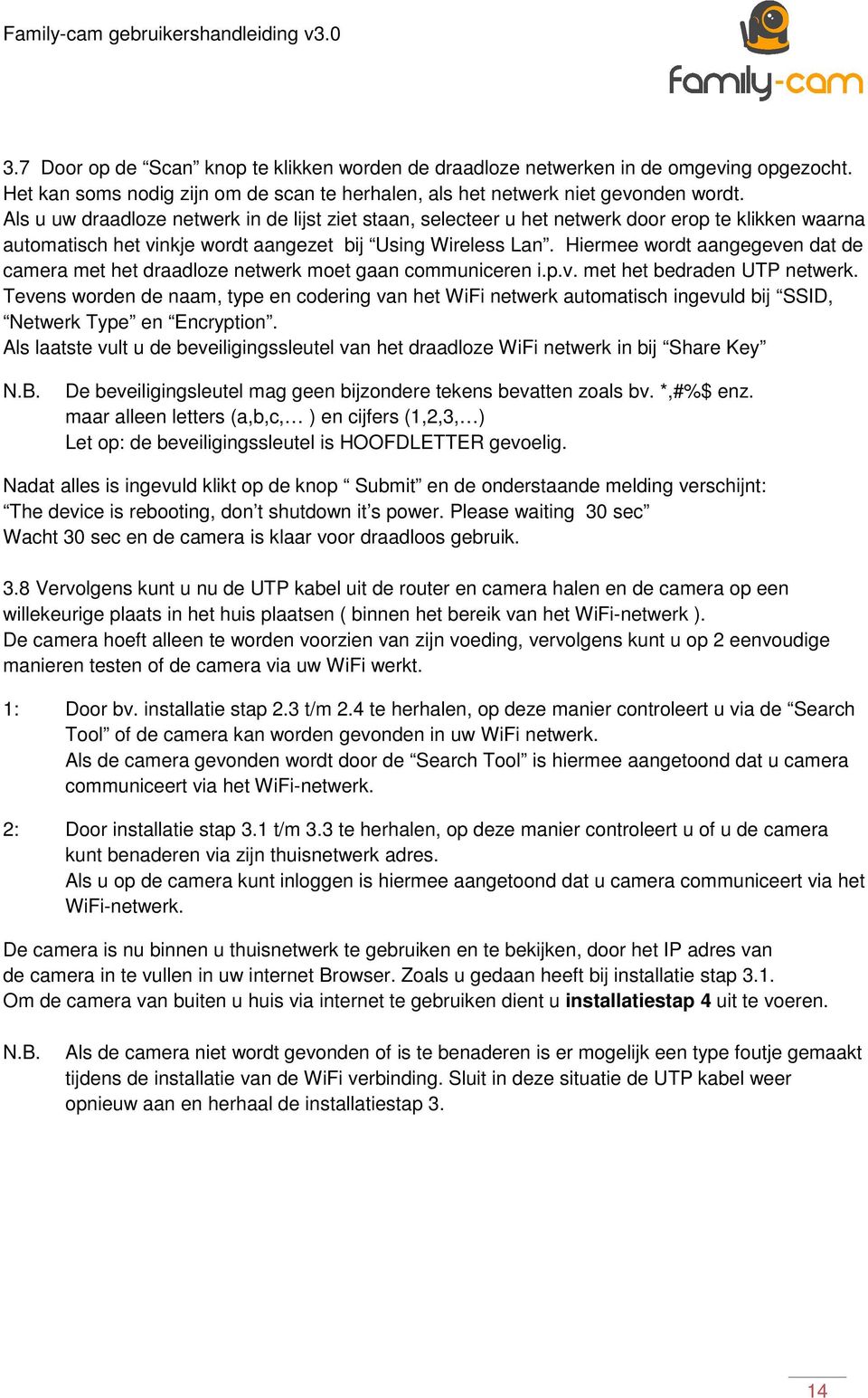 Hiermee wordt aangegeven dat de camera met het draadloze netwerk moet gaan communiceren i.p.v. met het bedraden UTP netwerk.