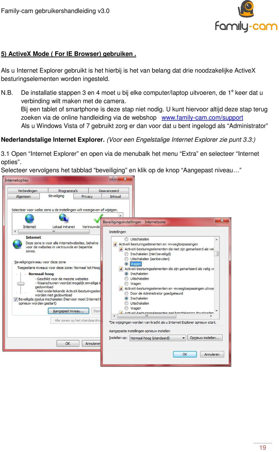 com/support Als u Windows Vista of 7 gebruikt zorg er dan voor dat u bent ingelogd als Administrator Nederlandstalige Internet Explorer. (Voor een Engelstalige Internet Explorer zie punt 3.3:) 3.