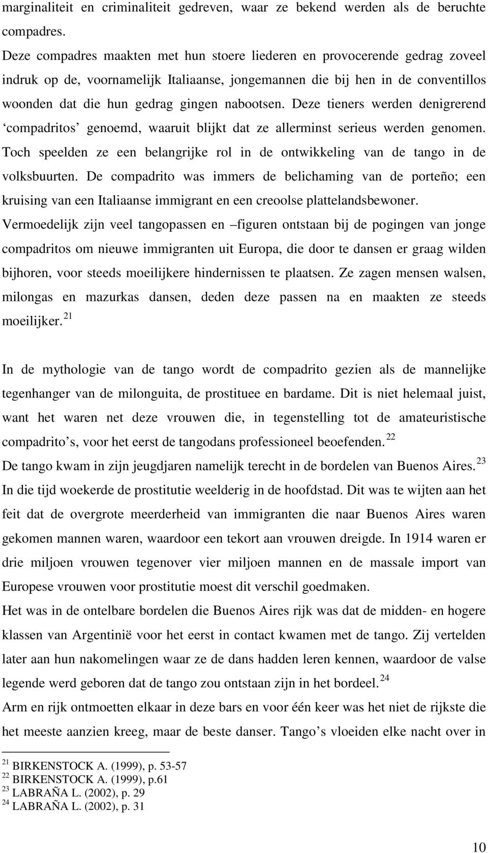 nabootsen. Deze tieners werden denigrerend compadritos genoemd, waaruit blijkt dat ze allerminst serieus werden genomen.