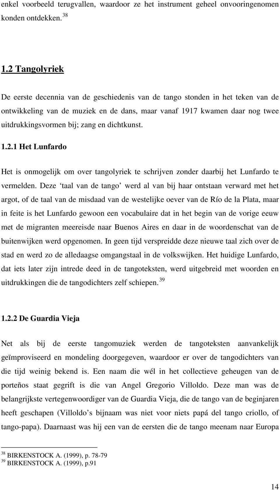 en dichtkunst. 1.2.1 Het Lunfardo Het is onmogelijk om over tangolyriek te schrijven zonder daarbij het Lunfardo te vermelden.