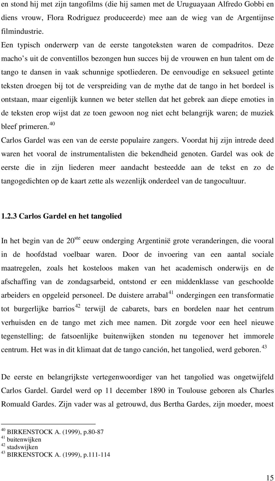 Deze macho s uit de conventillos bezongen hun succes bij de vrouwen en hun talent om de tango te dansen in vaak schunnige spotliederen.