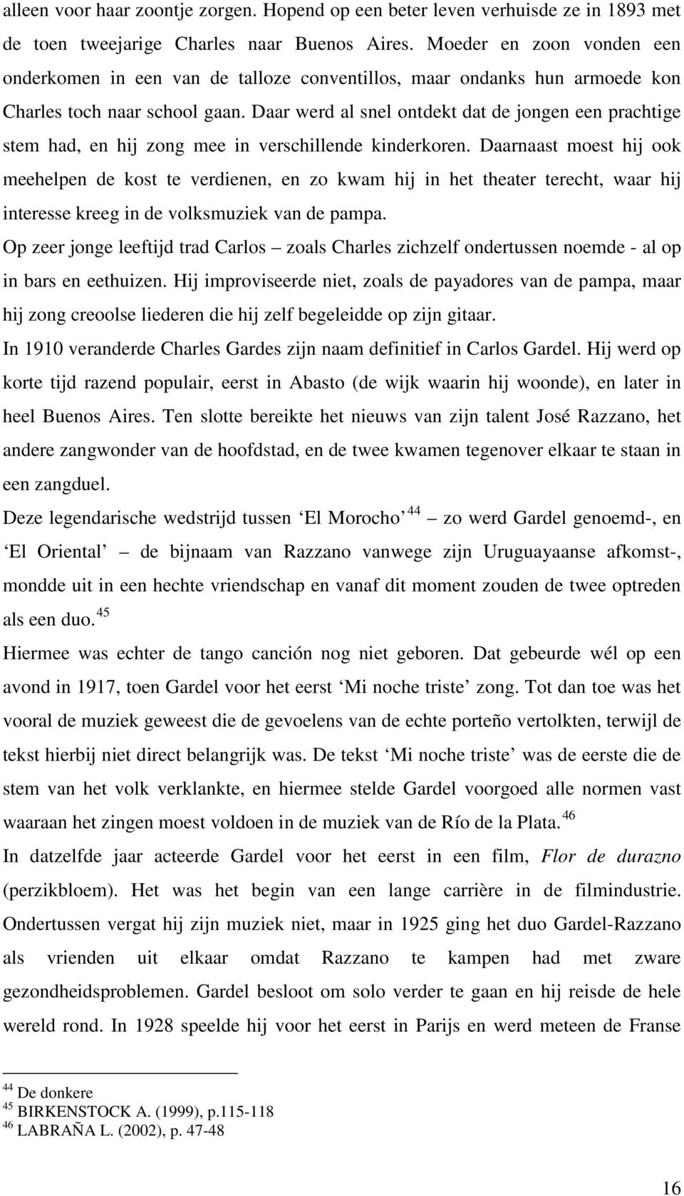 Daar werd al snel ontdekt dat de jongen een prachtige stem had, en hij zong mee in verschillende kinderkoren.