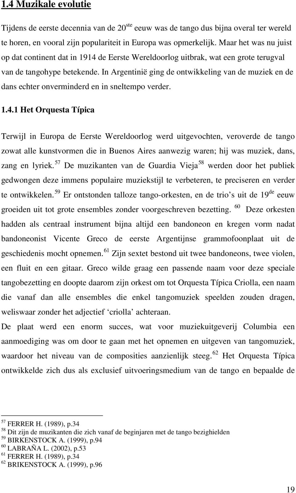 In Argentinië ging de ontwikkeling van de muziek en de dans echter onverminderd en in sneltempo verder. 1.4.