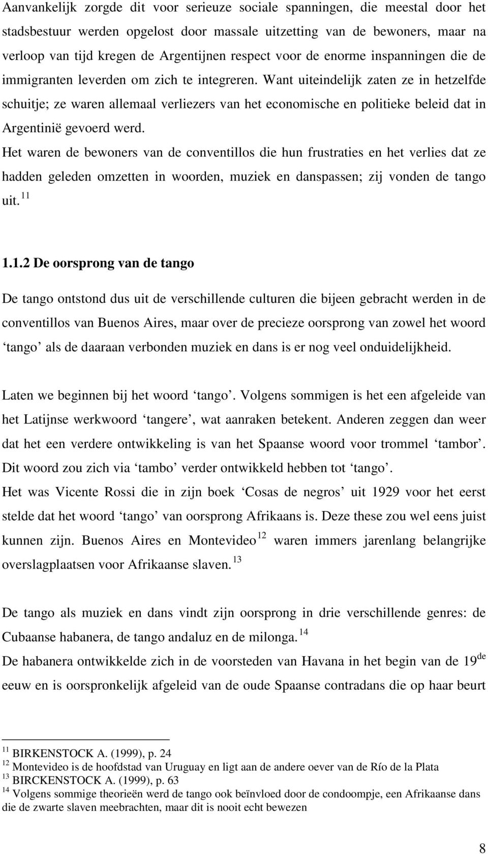 Want uiteindelijk zaten ze in hetzelfde schuitje; ze waren allemaal verliezers van het economische en politieke beleid dat in Argentinië gevoerd werd.