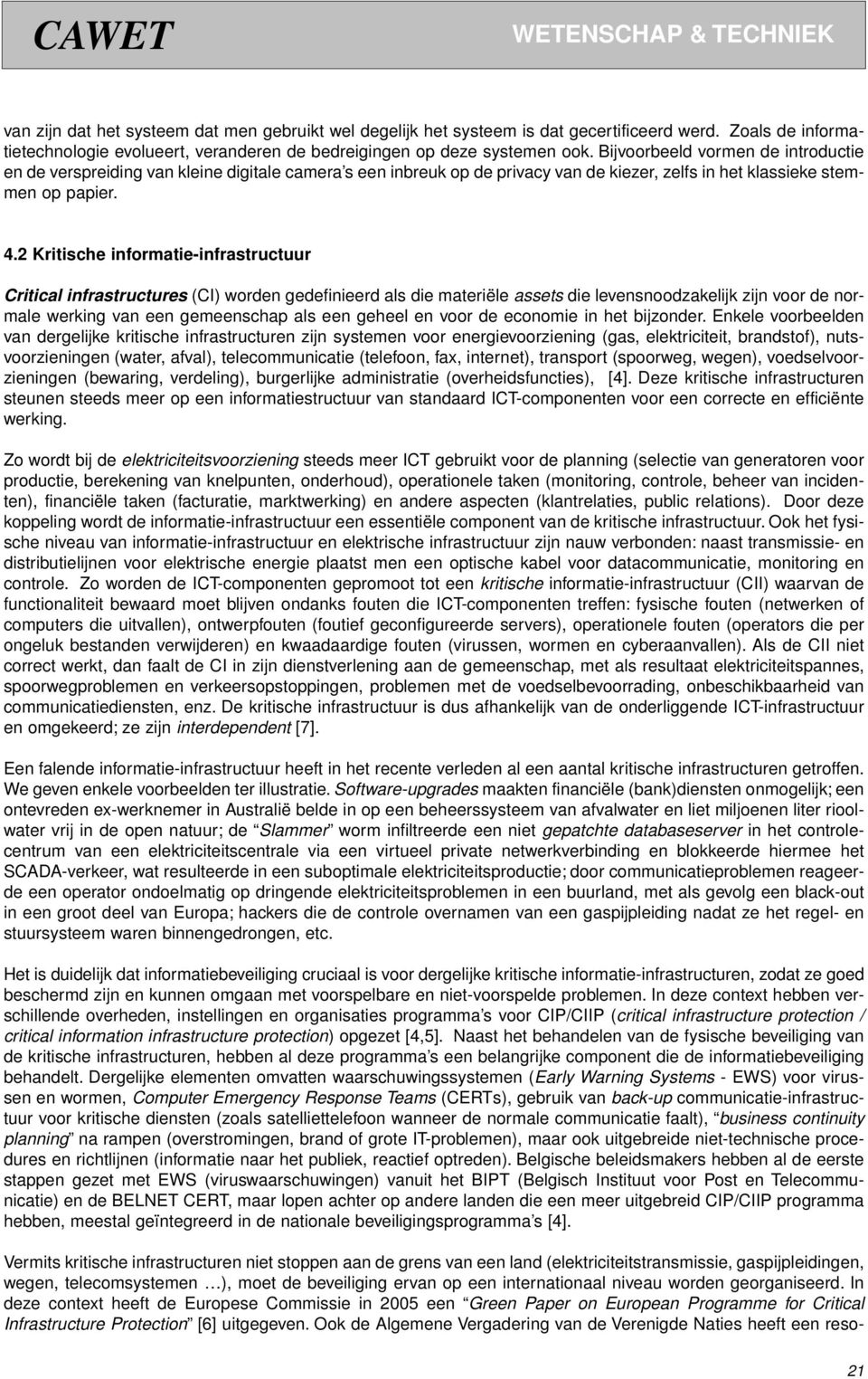 2 Kritische informatie-infrastructuur Critical infrastructures (CI) worden gedefinieerd als die materiële assets die levensnoodzakelijk zijn voor de normale werking van een gemeenschap als een geheel