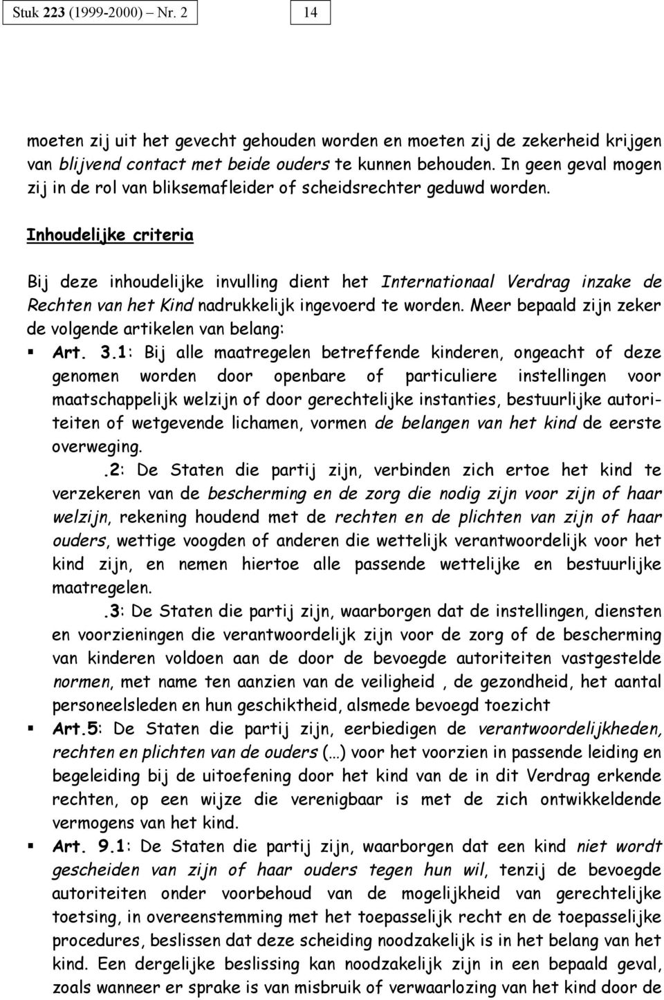 Inhoudelijke criteria Bij deze inhoudelijke invulling dient het Internationaal Verdrag inzake de Rechten van het Kind nadrukkelijk ingevoerd te worden.