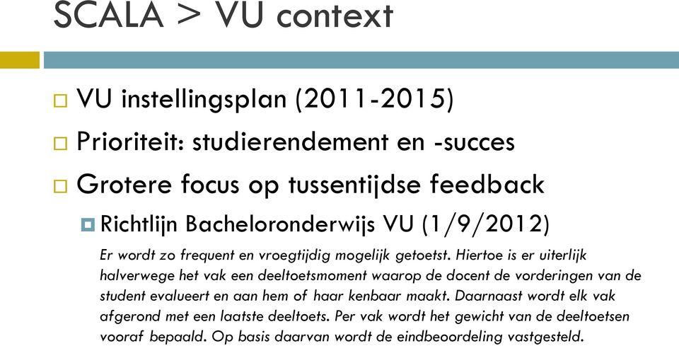 Hiertoe is er uiterlijk halverwege het vak een deeltoetsmoment waarop de docent de vorderingen van de student evalueert en aan hem of haar