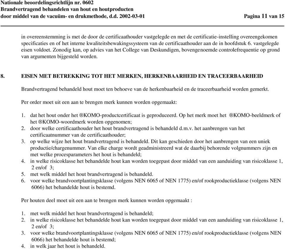 Zonodig kan, op advies van het College van Deskundigen, bovengenoemde controlefrequentie op grond van argumenten bijgesteld worden. 8.