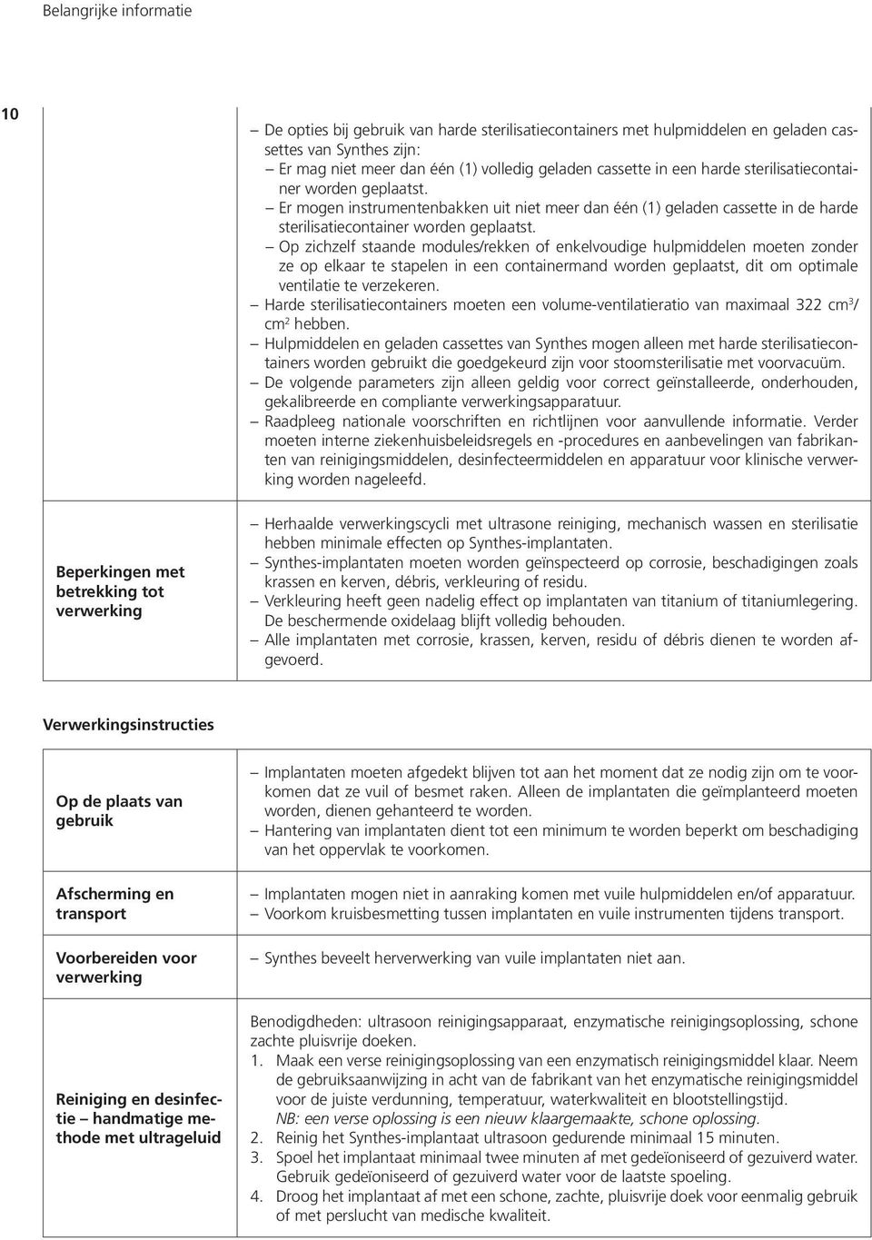 Op zichzelf staande modules/rekken of enkelvoudige hulpmiddelen moeten zonder ze op elkaar te stapelen in een containermand worden geplaatst, dit om optimale ventilatie te verzekeren.