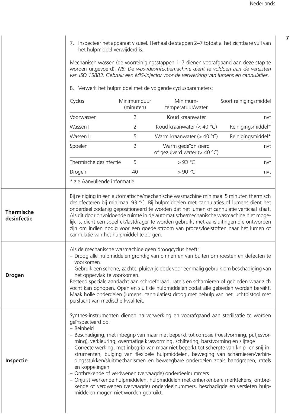 Gebruik een MIS-injector voor de verwerking van lumens en cannulaties. 8.