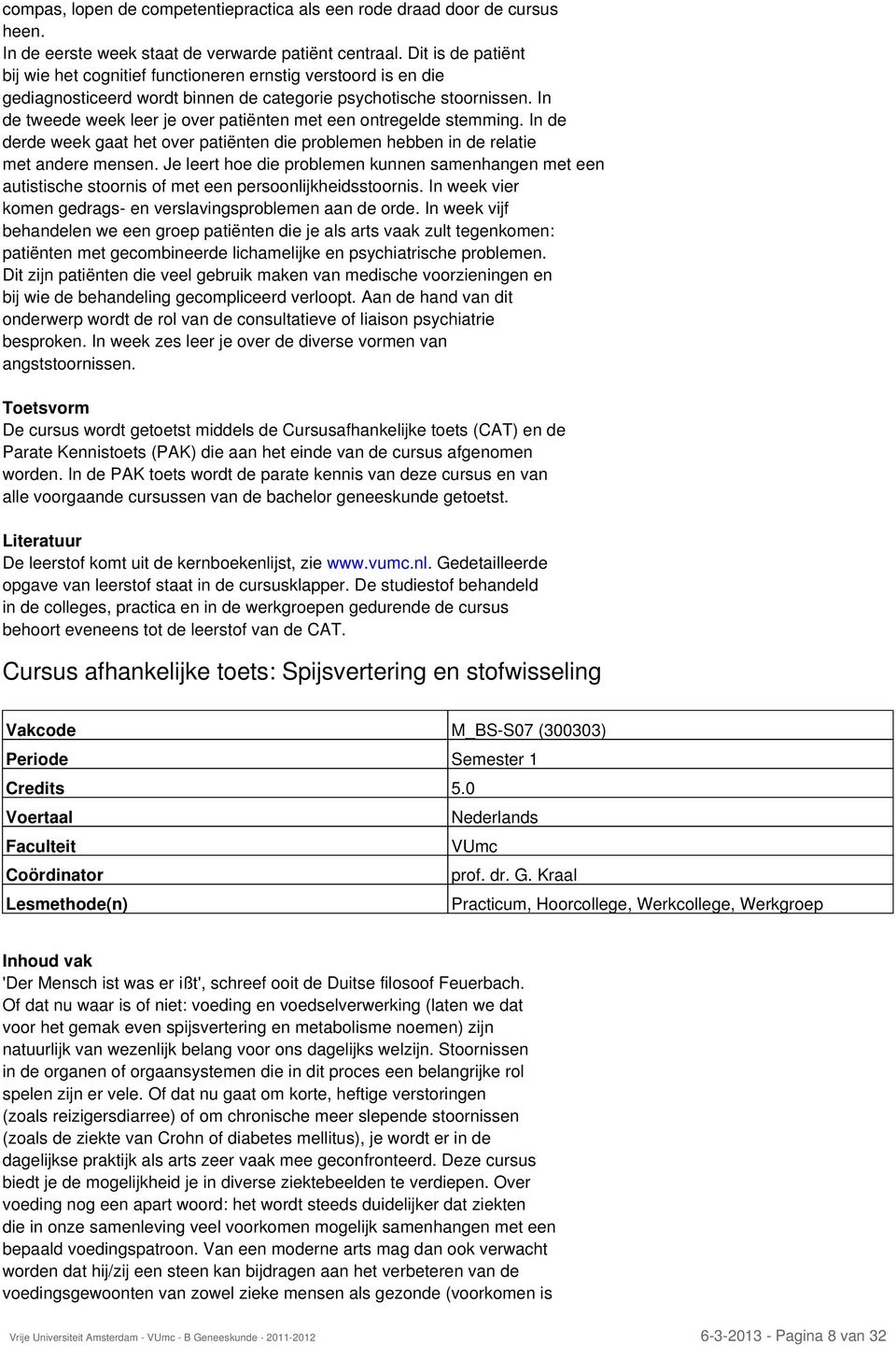 In de tweede week leer je over patiënten met een ontregelde stemming. In de derde week gaat het over patiënten die problemen hebben in de relatie met andere mensen.