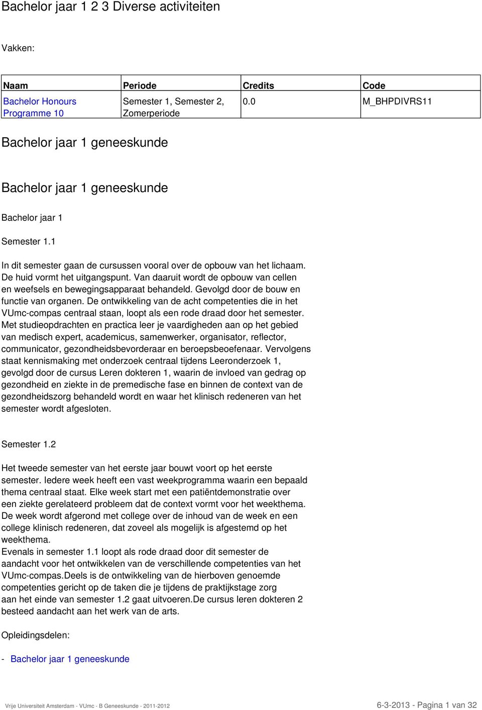 Van daaruit wordt de opbouw van cellen en weefsels en bewegingsapparaat behandeld. Gevolgd door de bouw en functie van organen.