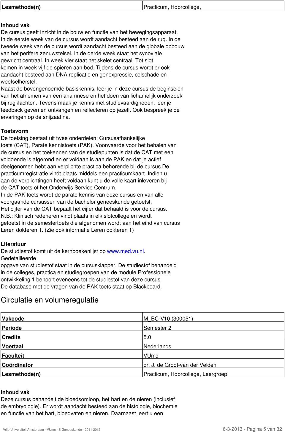 In week vier staat het skelet centraal. Tot slot komen in week vijf de spieren aan bod. Tijdens de cursus wordt er ook aandacht besteed aan DNA replicatie en genexpressie, celschade en weefselherstel.