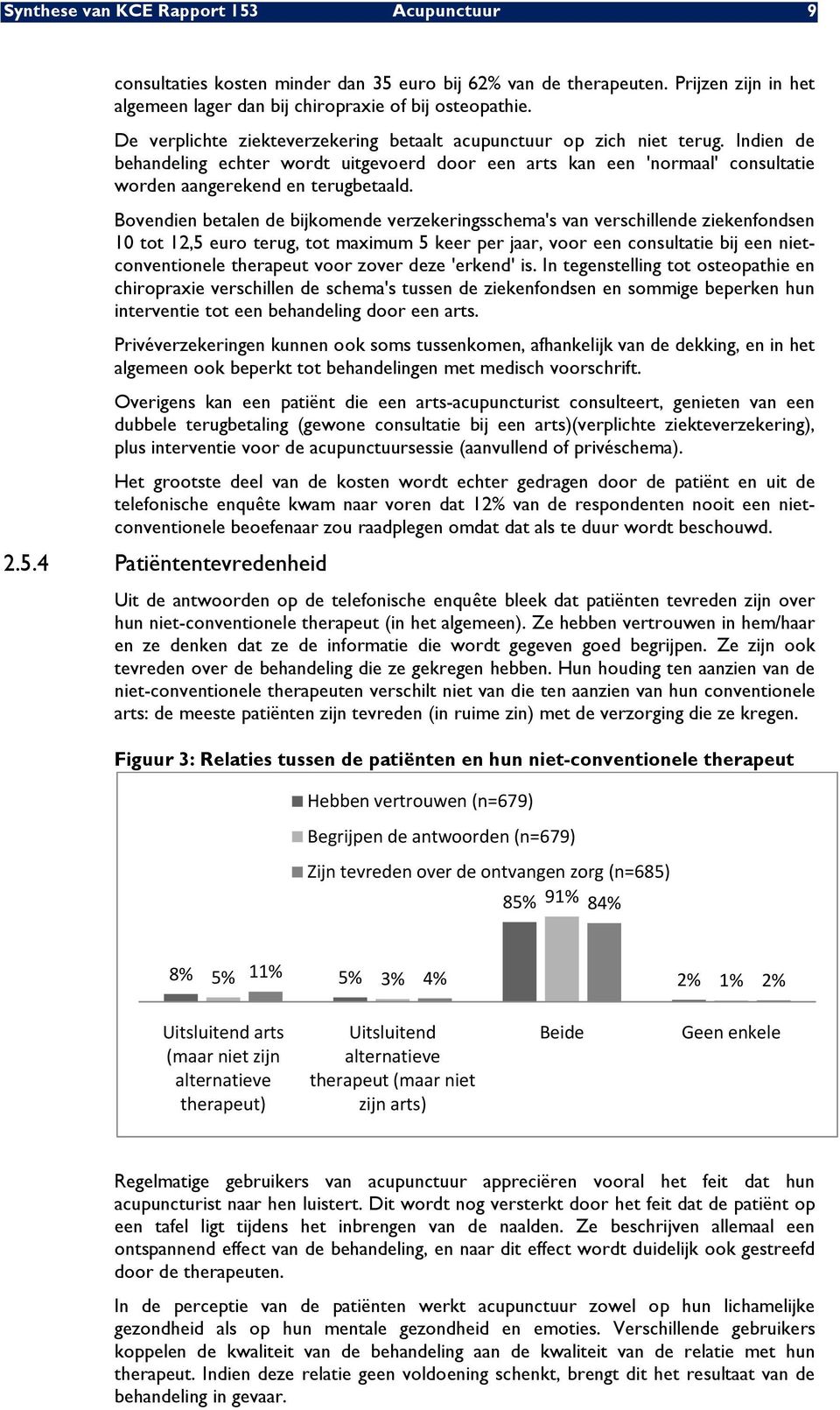 Bovendien betalen de bijkomende verzekeringsschema's van verschillende ziekenfondsen 10 tot 12,5 euro terug, tot maximum 5 keer per jaar, voor een consultatie bij een nietconventionele therapeut voor