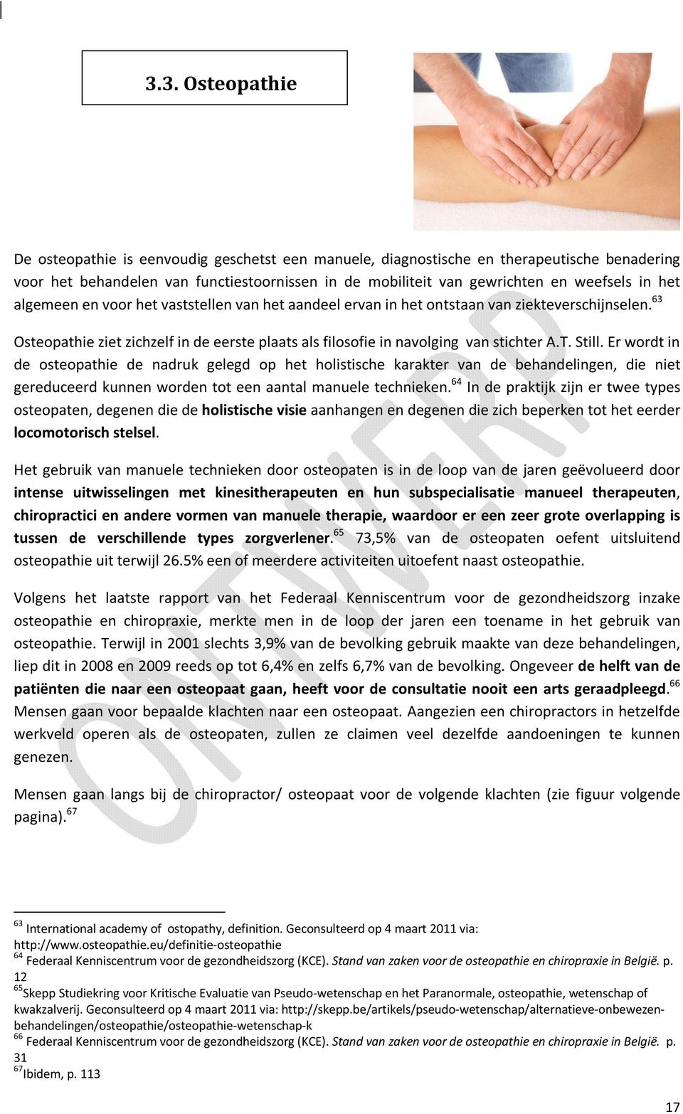 Still. Er wordt in de osteopathie de nadruk gelegd op het holistische karakter van de behandelingen, die niet gereduceerd kunnen worden tot een aantal manuele technieken.