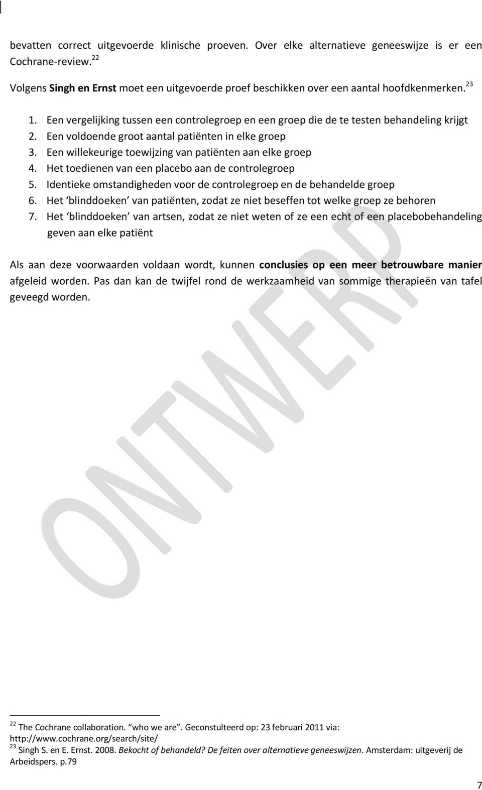 Een voldoende groot aantal patiënten in elke groep 3. Een willekeurige toewijzing van patiënten aan elke groep 4. Het toedienen van een placebo aan de controlegroep 5.