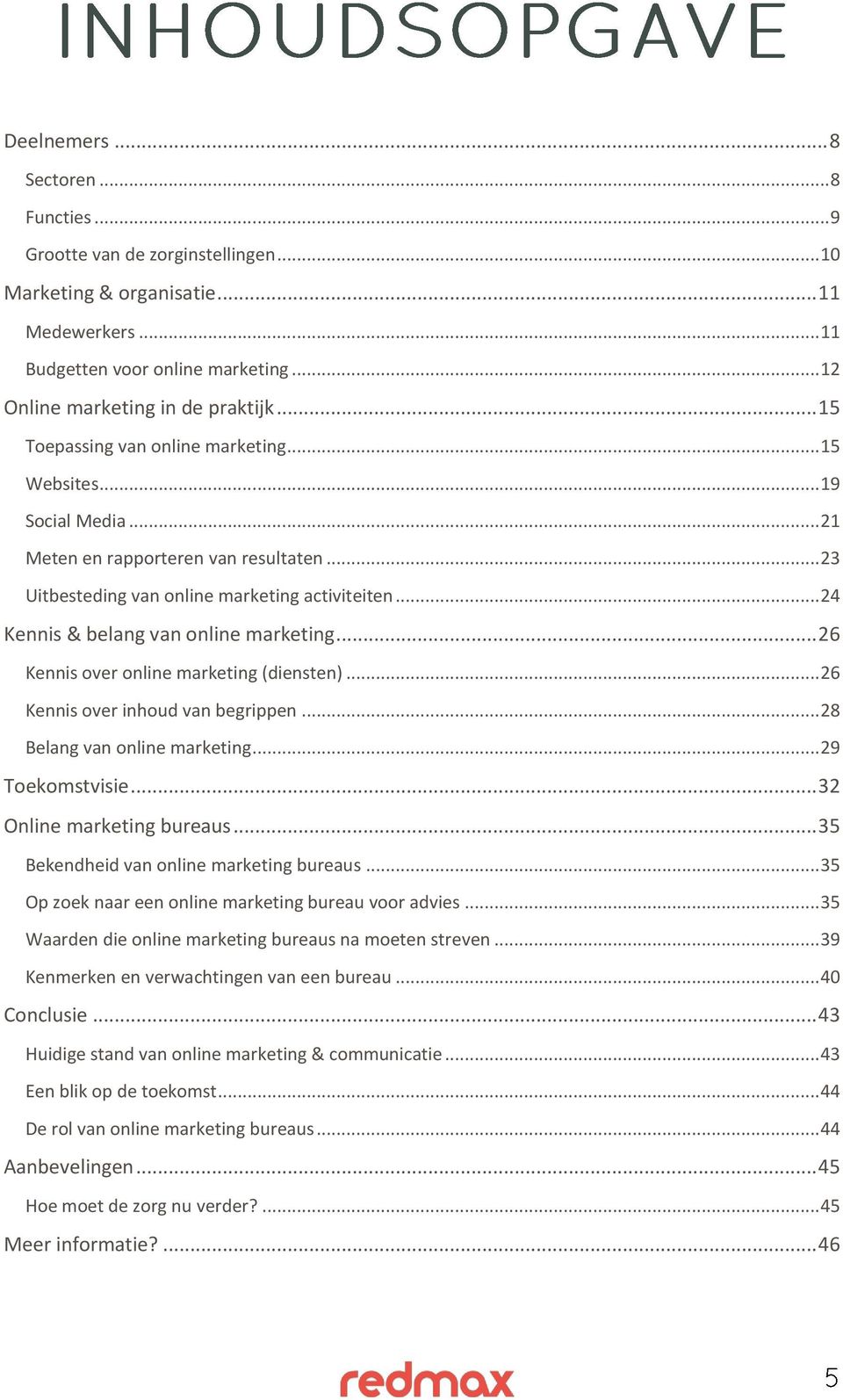 .. 24 Kennis & belang van online marketing... 26 Kennis over online marketing (diensten)... 26 Kennis over inhoud van begrippen... 28 Belang van online marketing... 29 Toekomstvisie.