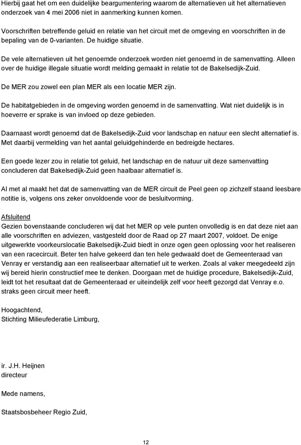 De vele alternatieven uit het genoemde onderzoek worden niet genoemd in de samenvatting. Alleen over de huidige illegale situatie wordt melding gemaakt in relatie tot de Bakelsedijk-Zuid.