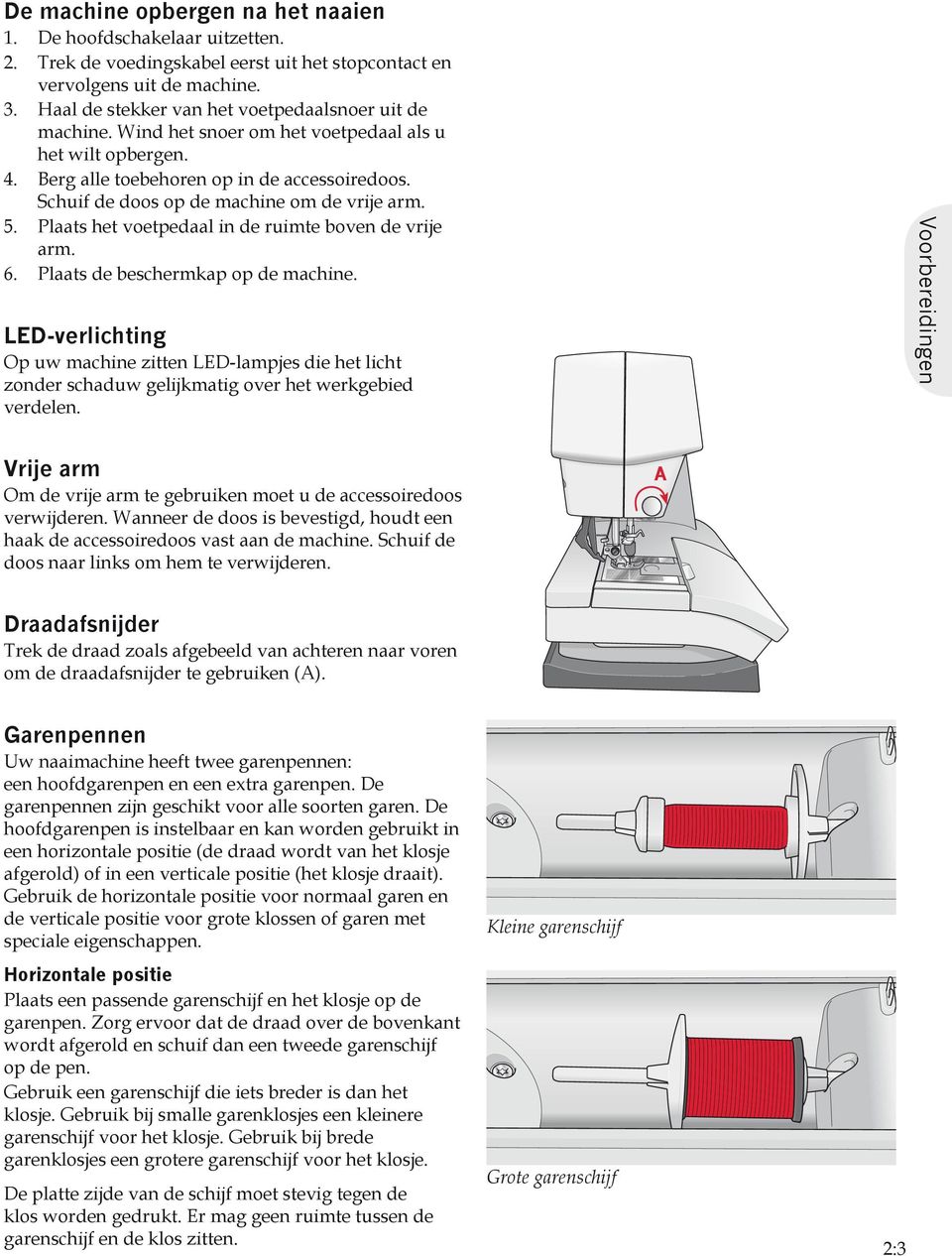 Schuif de doos op de machine om de vrije arm. 5. Plaats het voetpedaal in de ruimte boven de vrije arm. 6. Plaats de beschermkap op de machine.