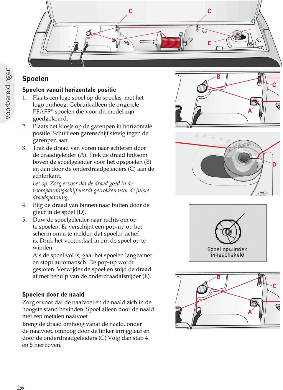 Trek de draad van voren naar achteren door de draadgeleider (A). Trek de draad linksom boven de spoelgeleider voor het opspoelen (B) en dan door de onderdraadgeleiders (C) aan de achterkant.
