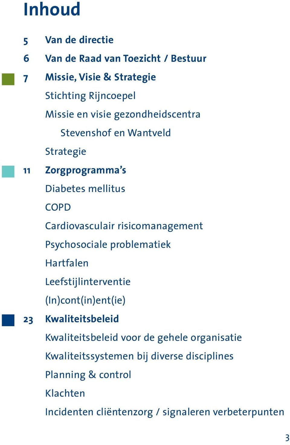 Psychosociale problematiek Hartfalen Leefstijlinterventie (In)cont(in)ent(ie) 23 Kwaliteitsbeleid Kwaliteitsbeleid voor de gehele