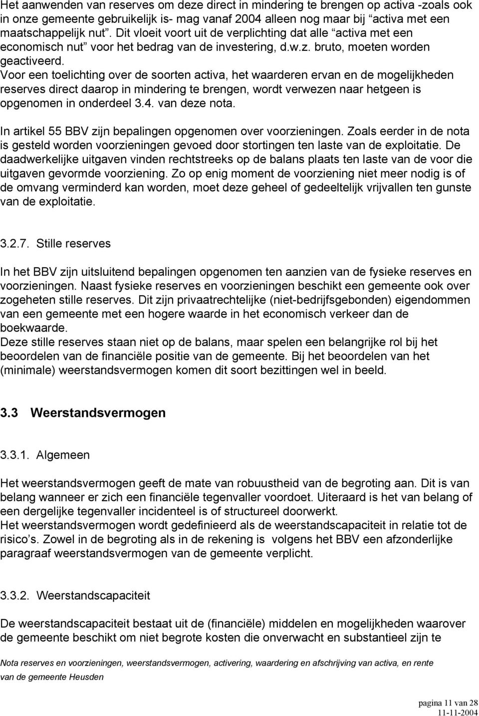 Voor een toelichting over de soorten activa, het waarderen ervan en de mogelijkheden reserves direct daarop in mindering te brengen, wordt verwezen naar hetgeen is opgenomen in onderdeel 3.4.