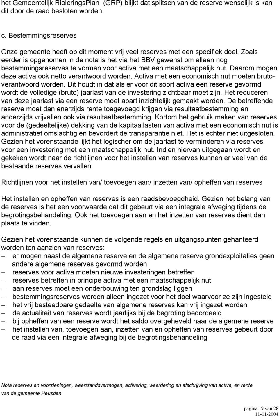 Zoals eerder is opgenomen in de nota is het via het BBV gewenst om alleen nog bestemmingsreserves te vormen voor activa met een maatschappelijk nut.