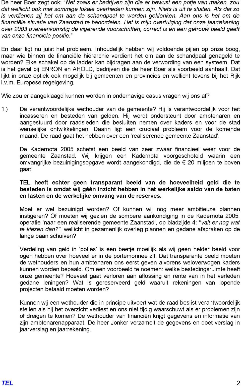 Het is mijn overtuiging dat onze jaarrekening over 2003 overeenkomstig de vigerende voorschriften, correct is en een getrouw beeld geeft van onze financiële positie.