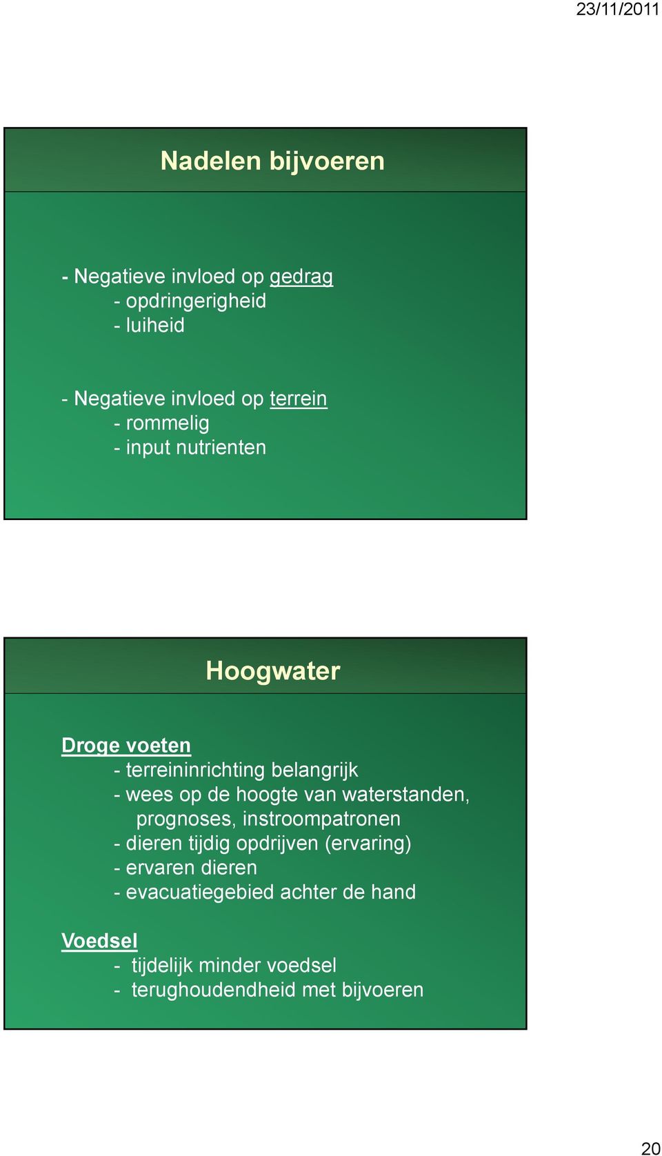 de hoogte van waterstanden, prognoses, instroompatronen - dieren tijdig opdrijven (ervaring) - ervaren