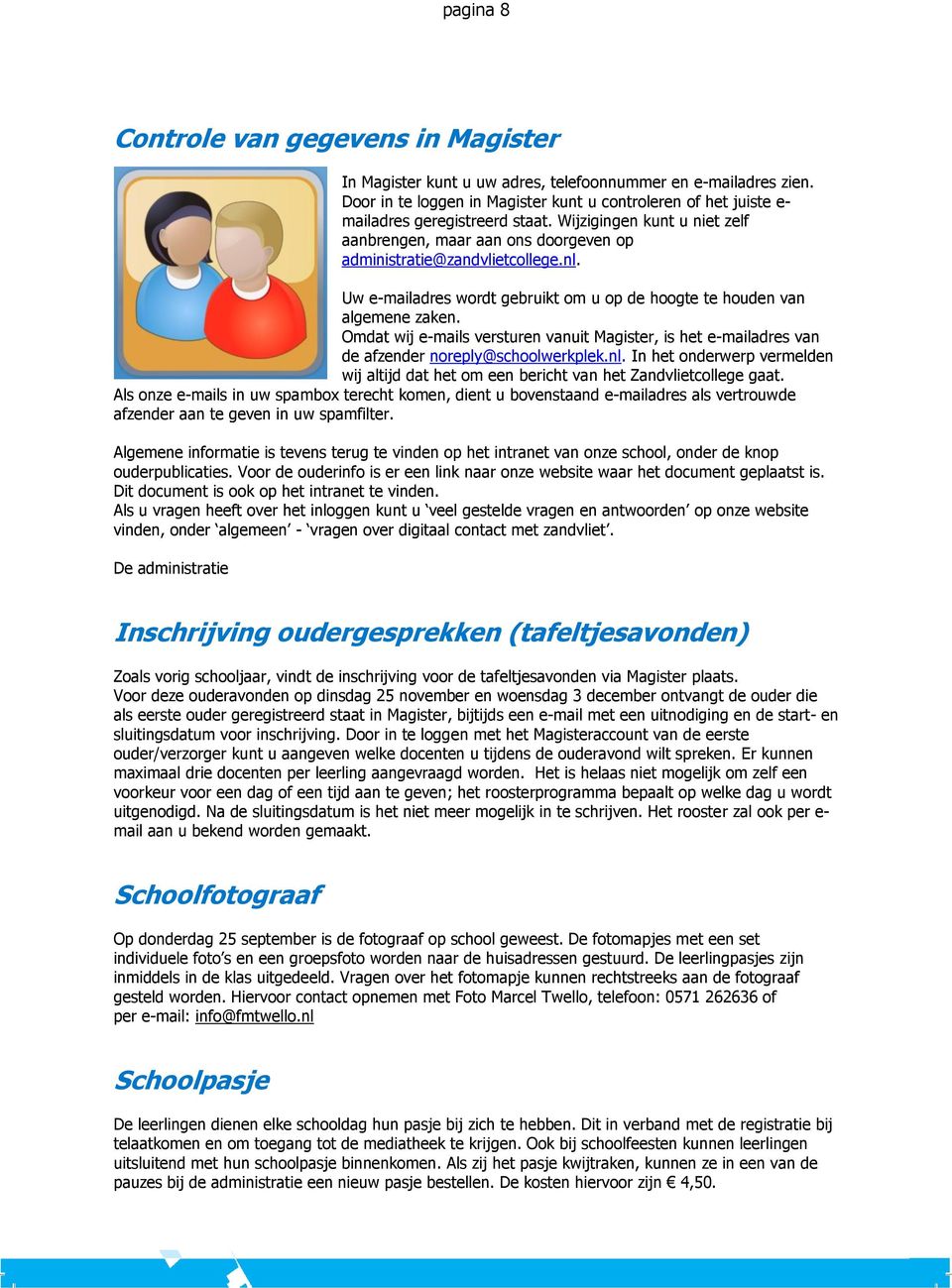 Uw e-mailadres wordt gebruikt om u op de hoogte te houden van algemene zaken. Omdat wij e-mails versturen vanuit Magister, is het e-mailadres van de afzender noreply@schoolwerkplek.nl.