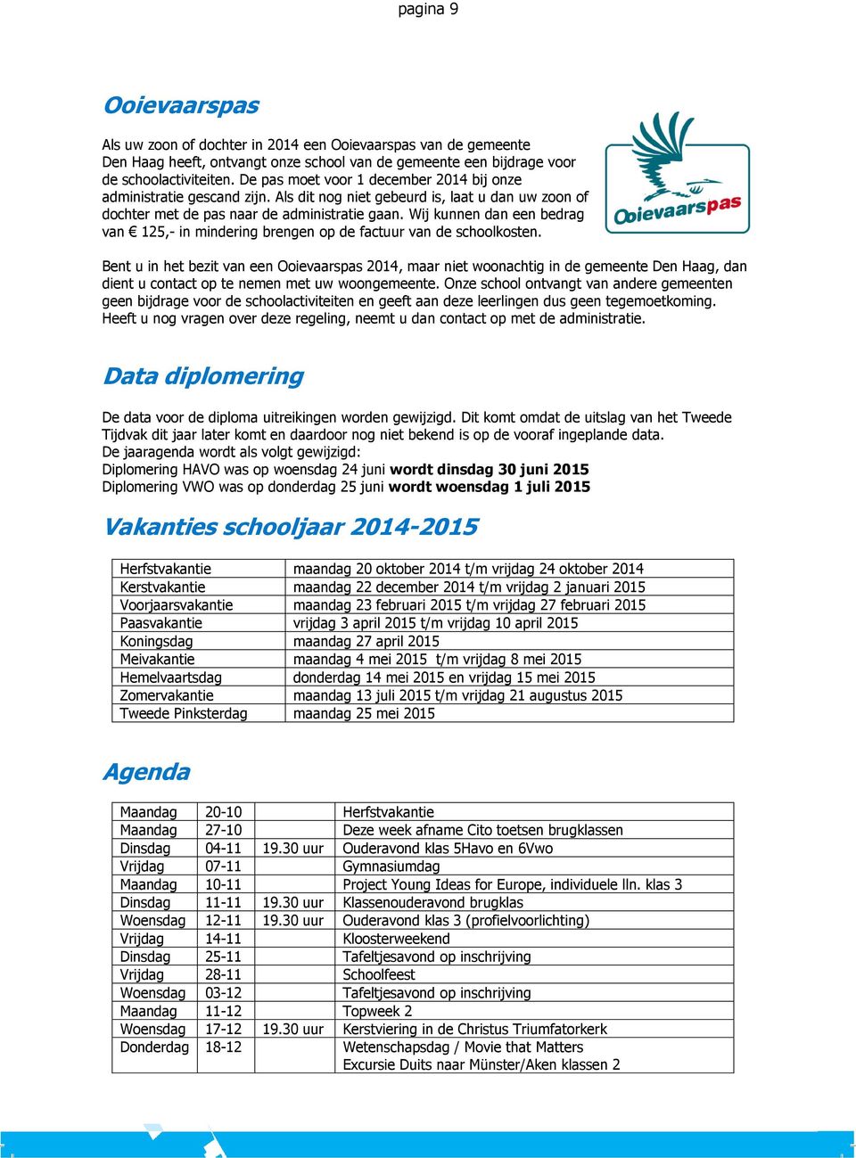 Wij kunnen dan een bedrag van 125,- in mindering brengen op de factuur van de schoolkosten.