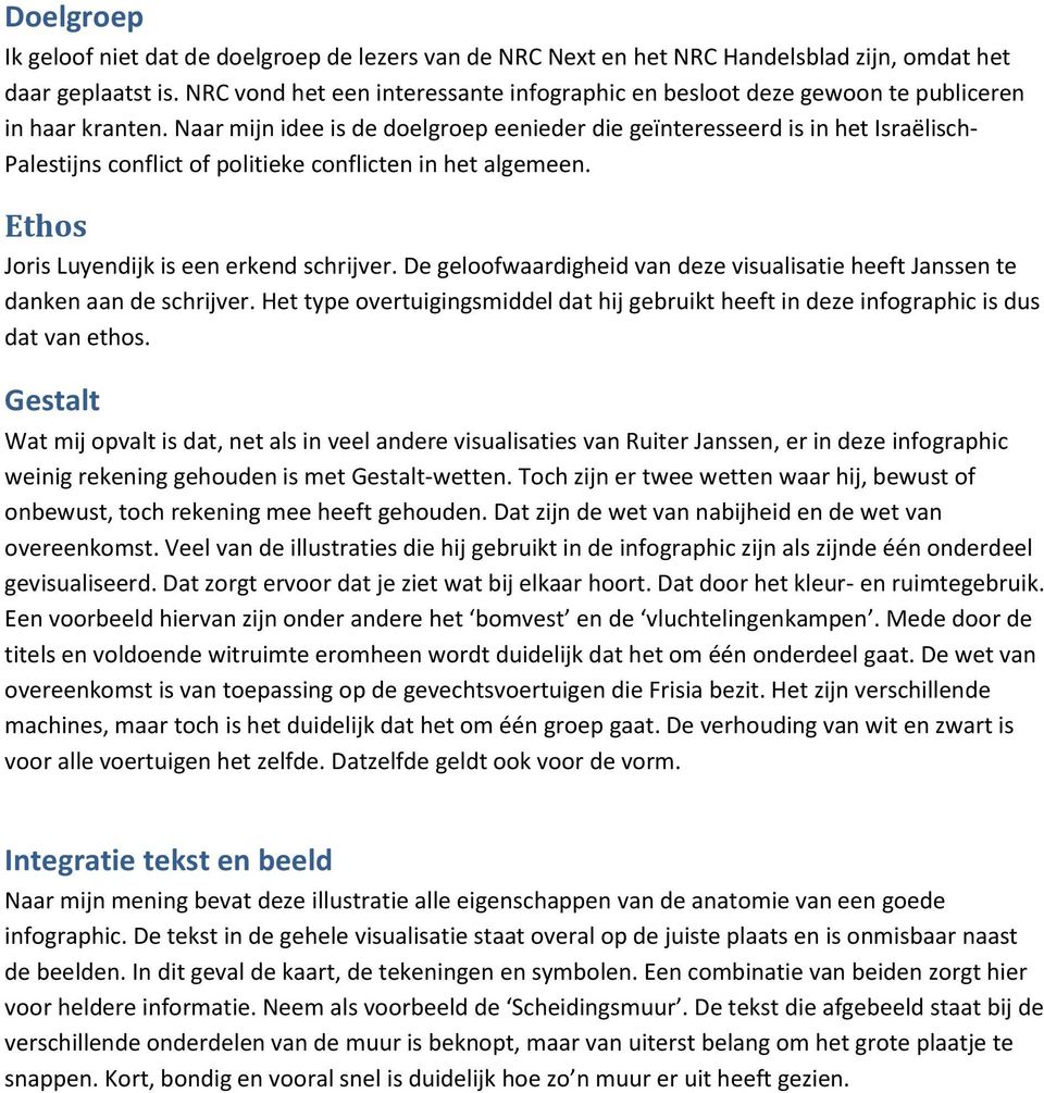 Naar mijn idee is de doelgroep eenieder die geïnteresseerd is in het Israëlisch- Palestijns conflict of politieke conflicten in het algemeen. Ethos Joris Luyendijk is een erkend schrijver.