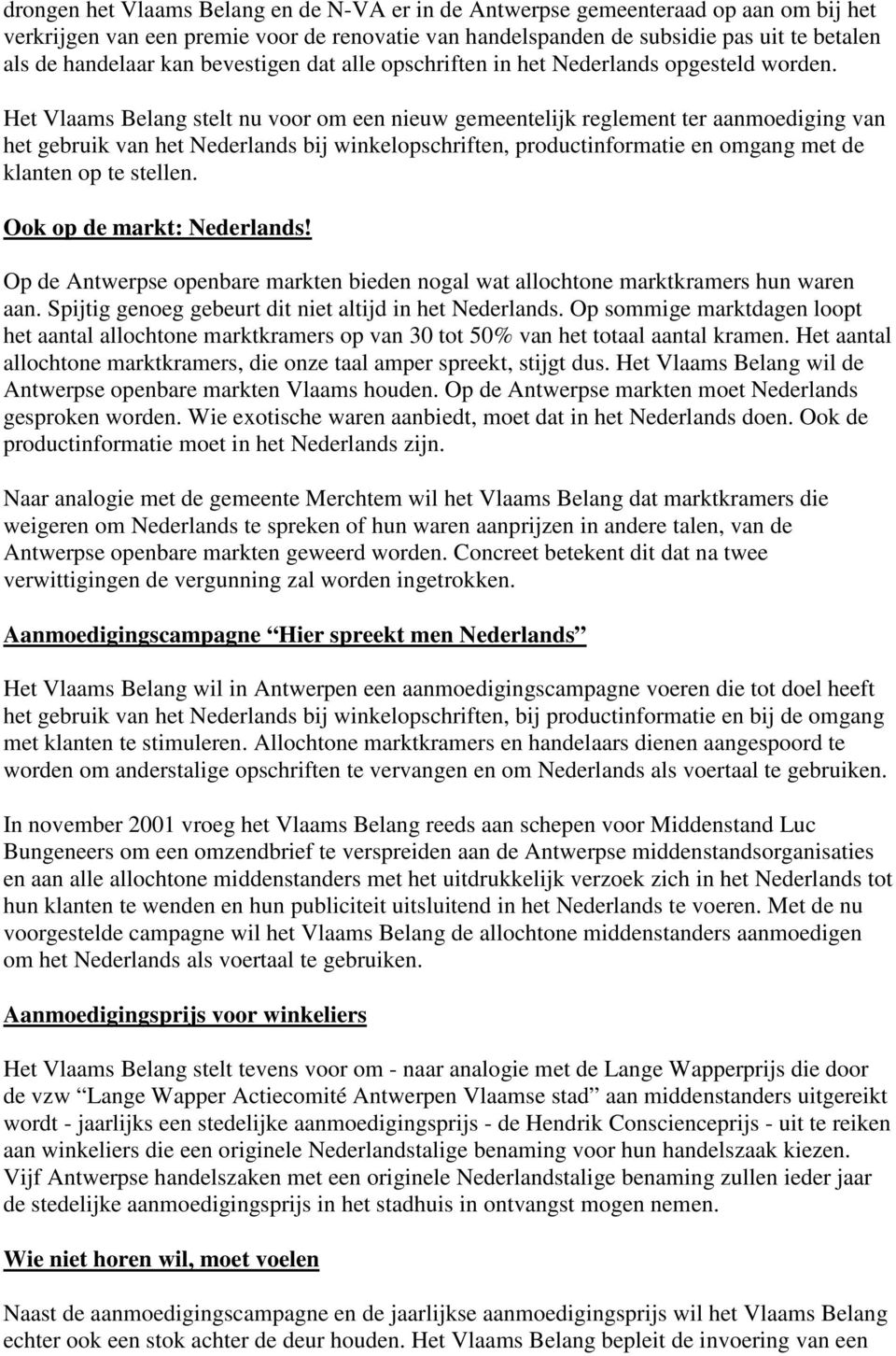 Het Vlaams Belang stelt nu voor om een nieuw gemeentelijk reglement ter aanmoediging van het gebruik van het Nederlands bij winkelopschriften, productinformatie en omgang met de klanten op te stellen.