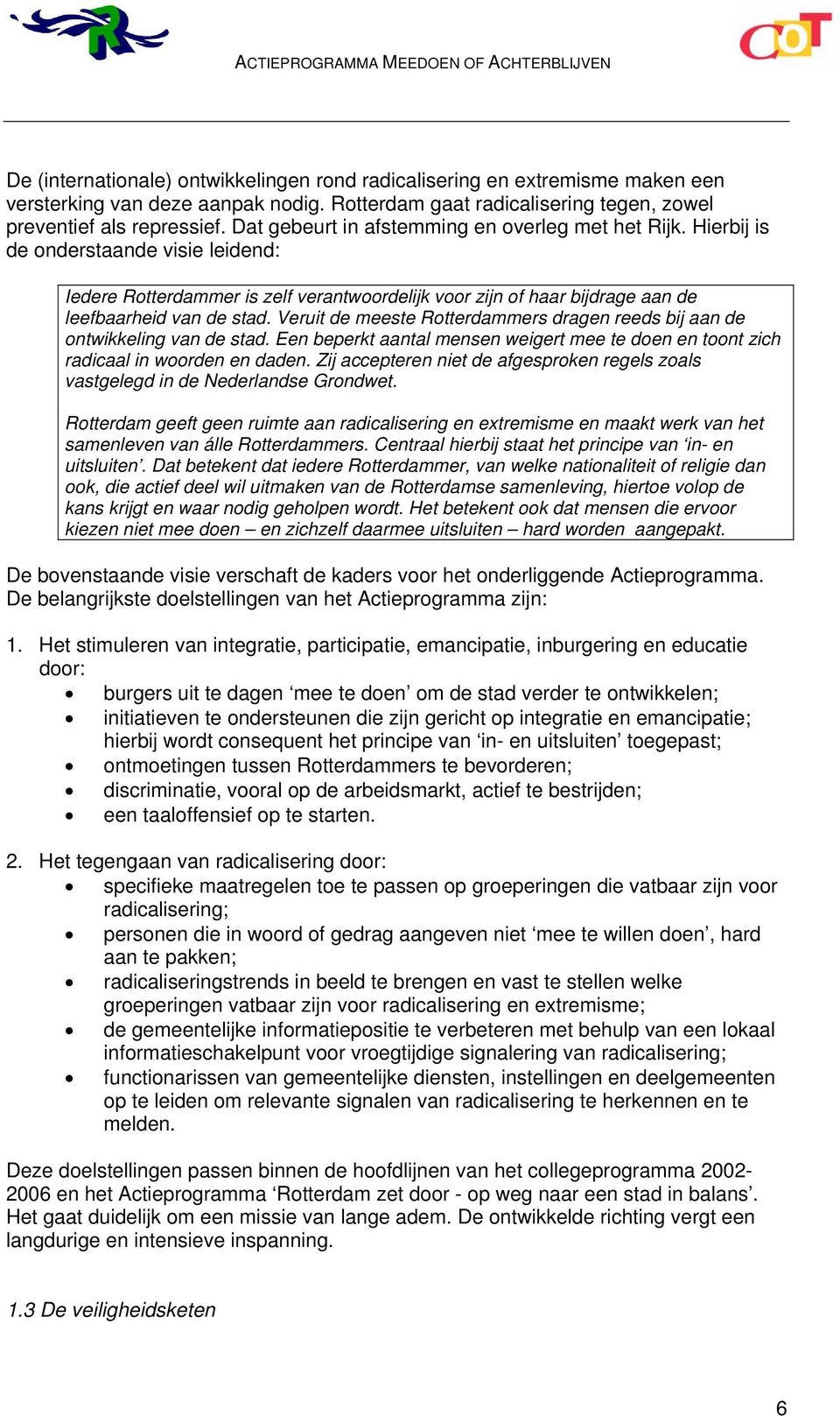 Veruit de meeste Rotterdammers dragen reeds bij aan de ontwikkeling van de stad. Een beperkt aantal mensen weigert mee te doen en toont zich radicaal in woorden en daden.