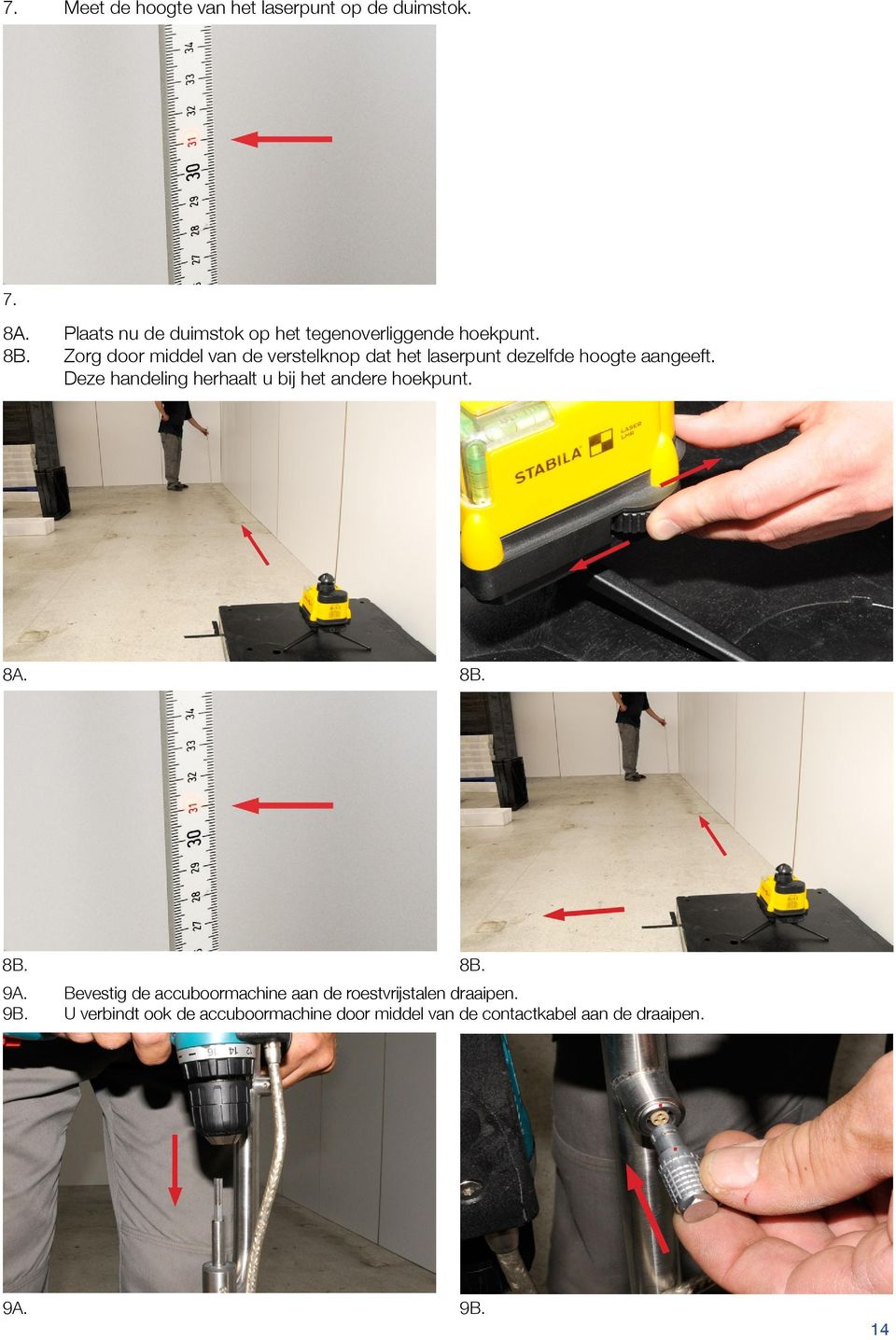 Zorg door middel van de verstelknop dat het laserpunt dezelfde hoogte aangeeft.