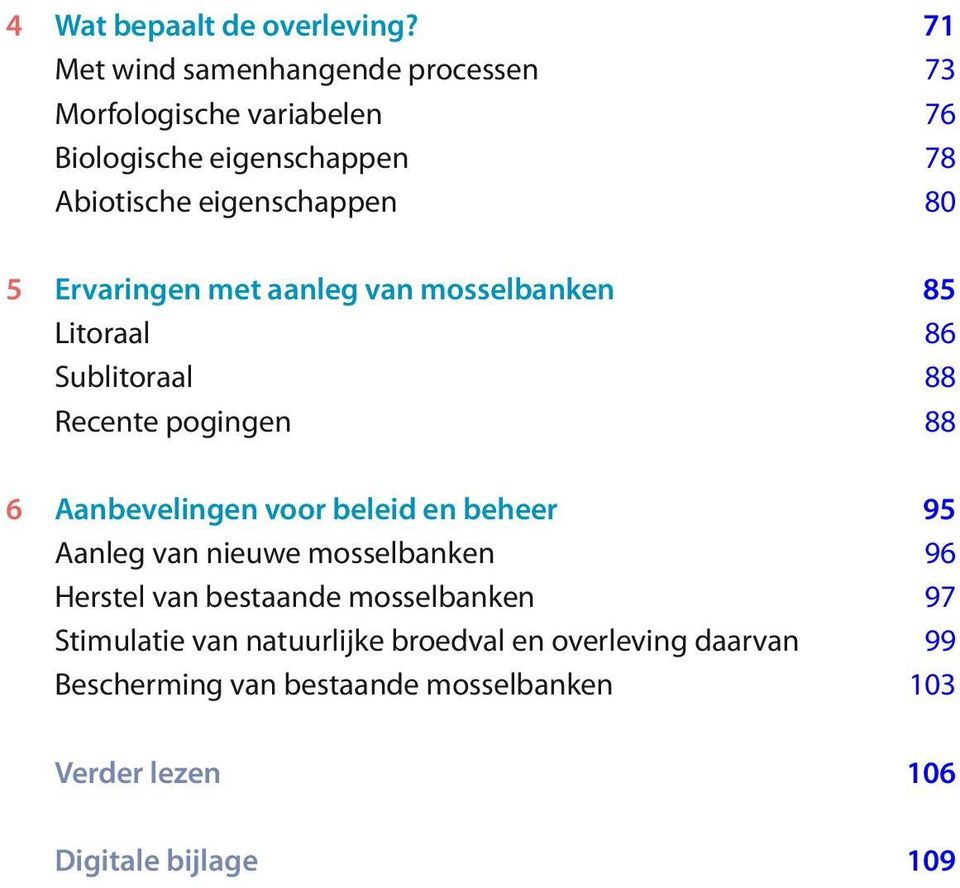 5 Ervaringen met aanleg van mosselbanken 85 Litoraal 86 Sublitoraal 88 Recente pogingen 88 6 Aanbevelingen voor beleid en