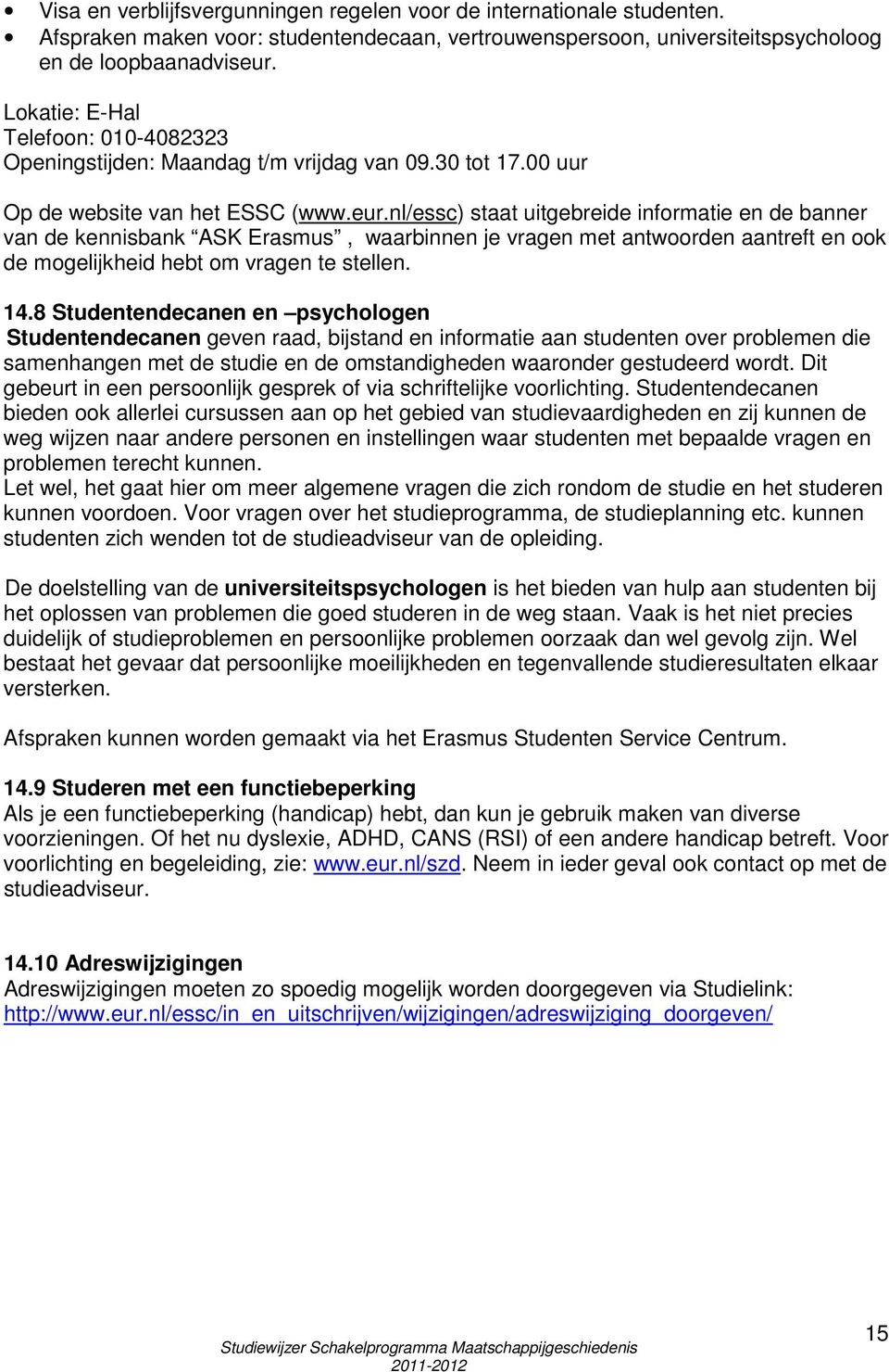 nl/essc) staat uitgebreide informatie en de banner van de kennisbank ASK Erasmus, waarbinnen je vragen met antwoorden aantreft en ook de mogelijkheid hebt om vragen te stellen. 14.