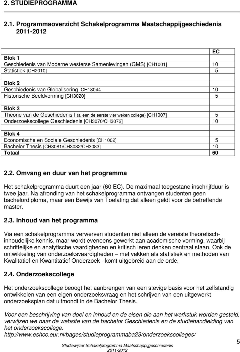 [CH13044 10 Historische Beeldvorming [CH3020] 5 Blok 3 Theorie van de Geschiedenis I (alleen de eerste vier weken college) [CH1007] 5 Onderzoekscollege Geschiedenis [CH3070/CH3072] 10 Blok 4