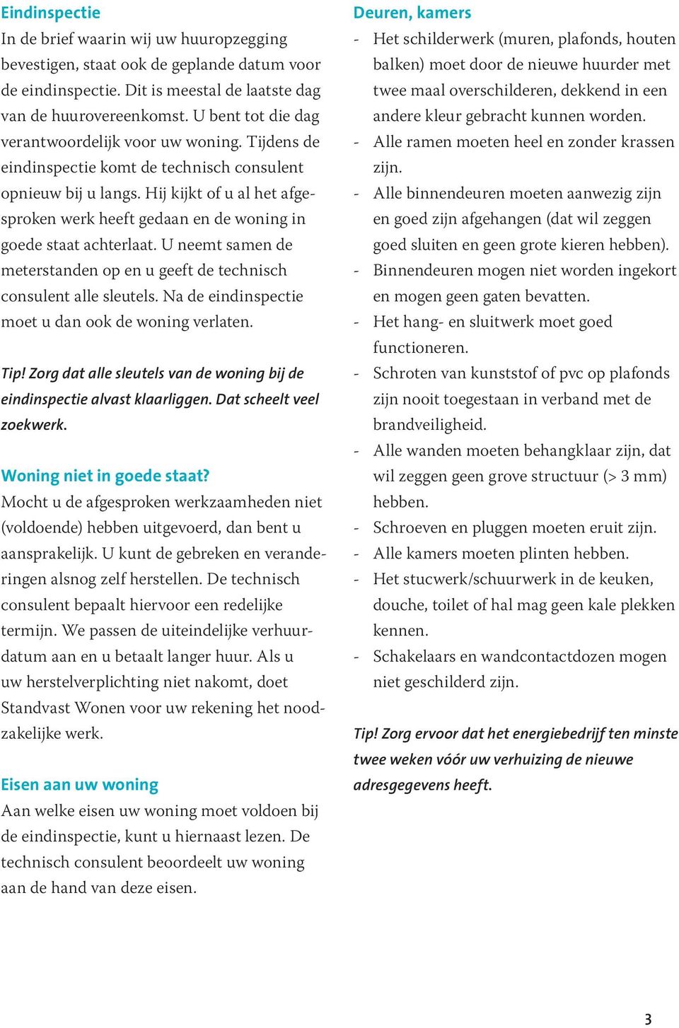 Hij kijkt of u al het afgesproken werk heeft gedaan en de woning in goede staat achterlaat. U neemt samen de meterstanden op en u geeft de technisch consulent alle sleutels.