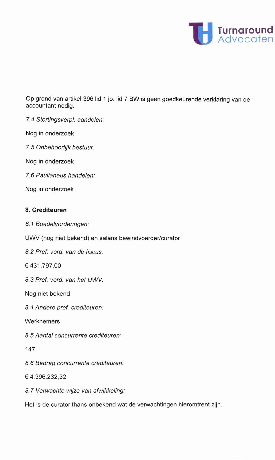 1 Boedelvorderingen: UWV (nog niet bekend) en salaris bewindvoerder/curator 8.2 Pref. vord. van de fiscus: 431.797,00 8.3 Pref. vord. van het UWV: Nog niet bekend 8.