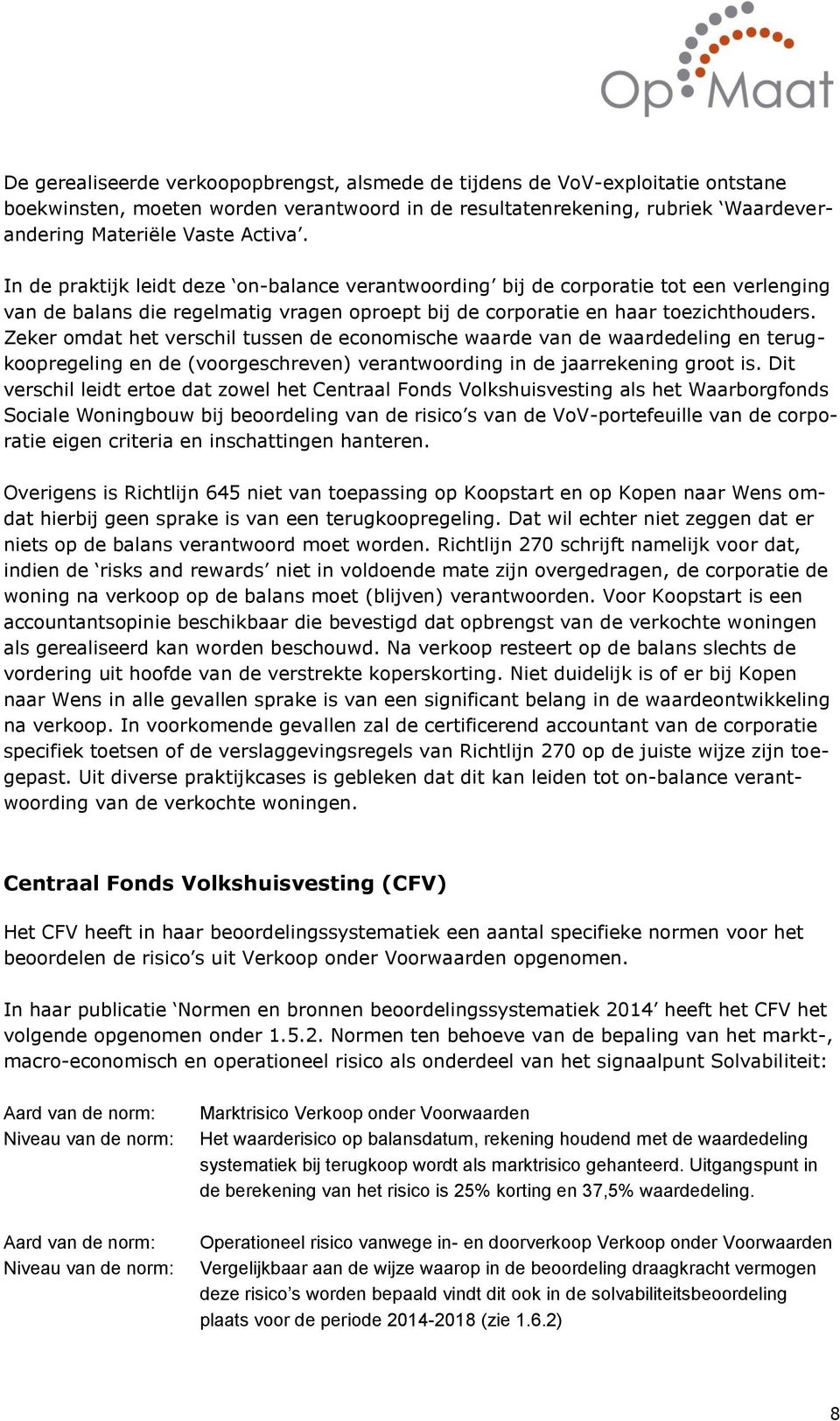 Zeker omdat het verschil tussen de economische waarde van de waardedeling en terugkoopregeling en de (voorgeschreven) verantwoording in de jaarrekening groot is.