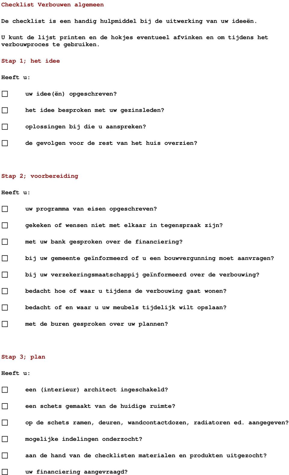 oplossingen bij die u aanspreken? de gevolgen voor de rest van het huis overzien? Stap 2; voorbereiding uw programma van eisen opgeschreven? gekeken of wensen niet met elkaar in tegenspraak zijn?