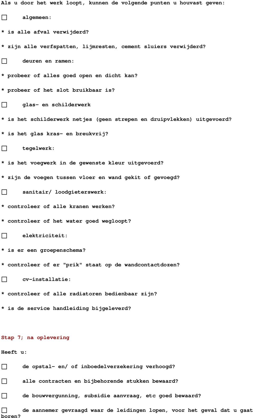 * is het glas kras- en breukvrij? tegelwerk: * is het voegwerk in de gewenste kleur uitgevoerd? * zijn de voegen tussen vloer en wand gekit of gevoegd?