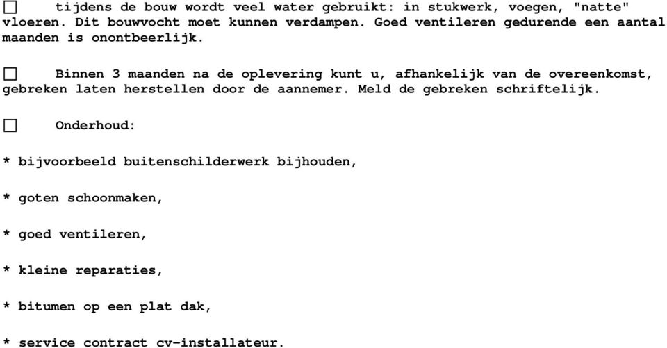 Binnen 3 maanden na de oplevering kunt u, afhankelijk van de overeenkomst, gebreken laten herstellen door de aannemer.