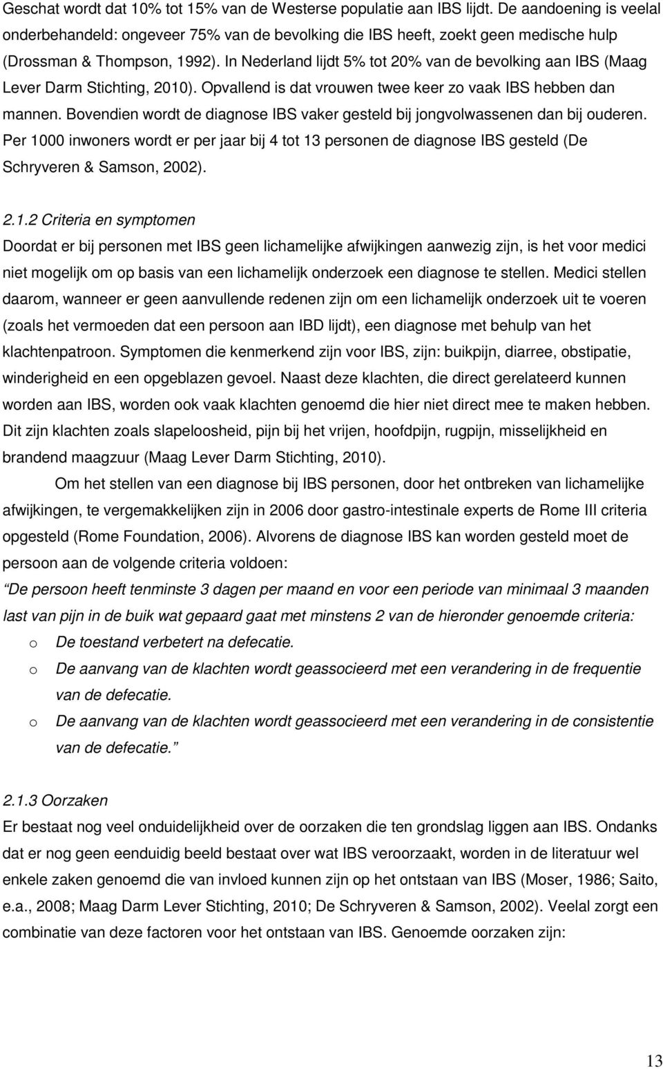 In Nederland lijdt 5% tot 20% van de bevolking aan IBS (Maag Lever Darm Stichting, 2010). Opvallend is dat vrouwen twee keer zo vaak IBS hebben dan mannen.